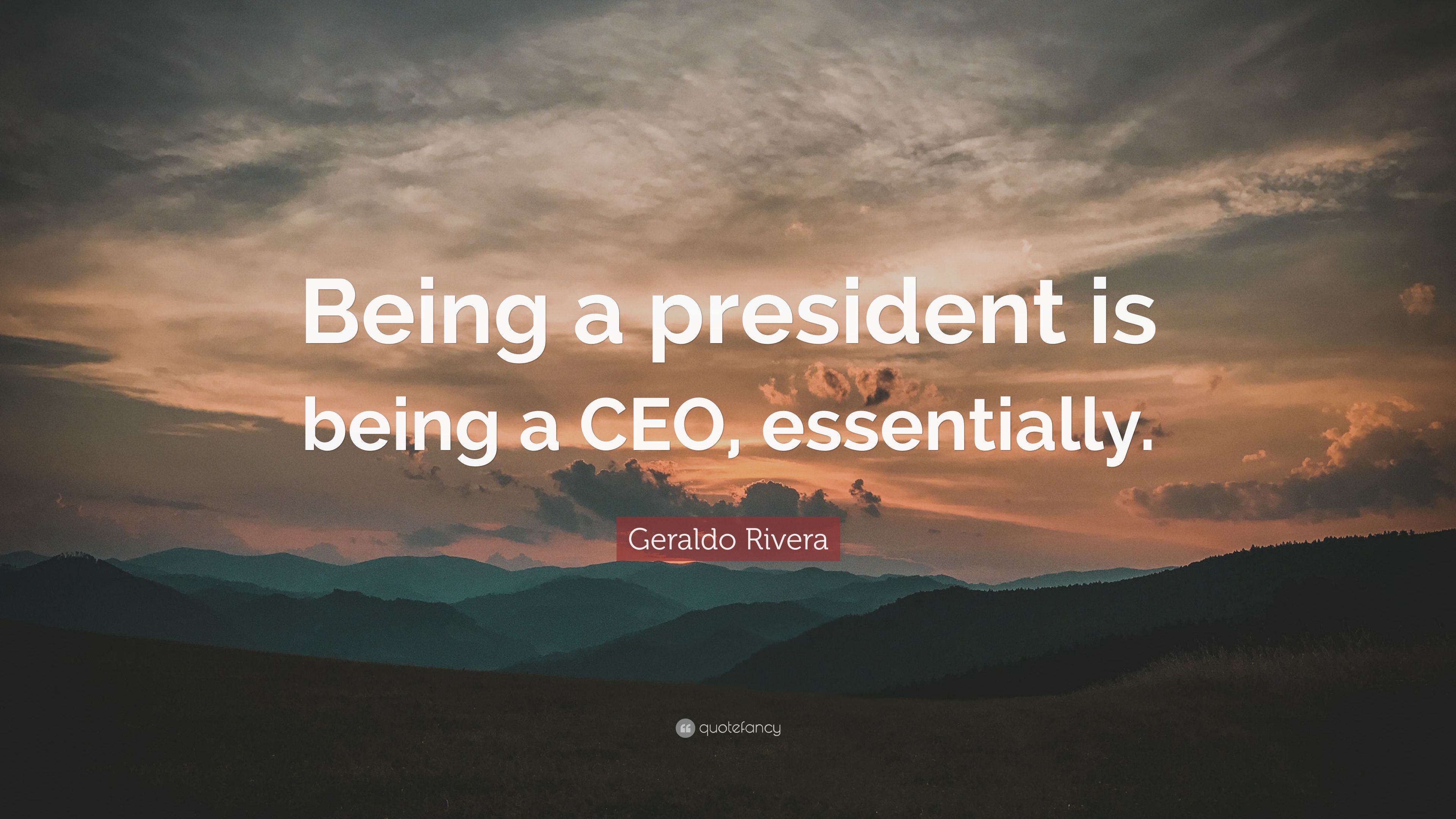 Geraldo Rivera Quote: “Being a president is being a CEO, essentially.” (7 wallpaper)