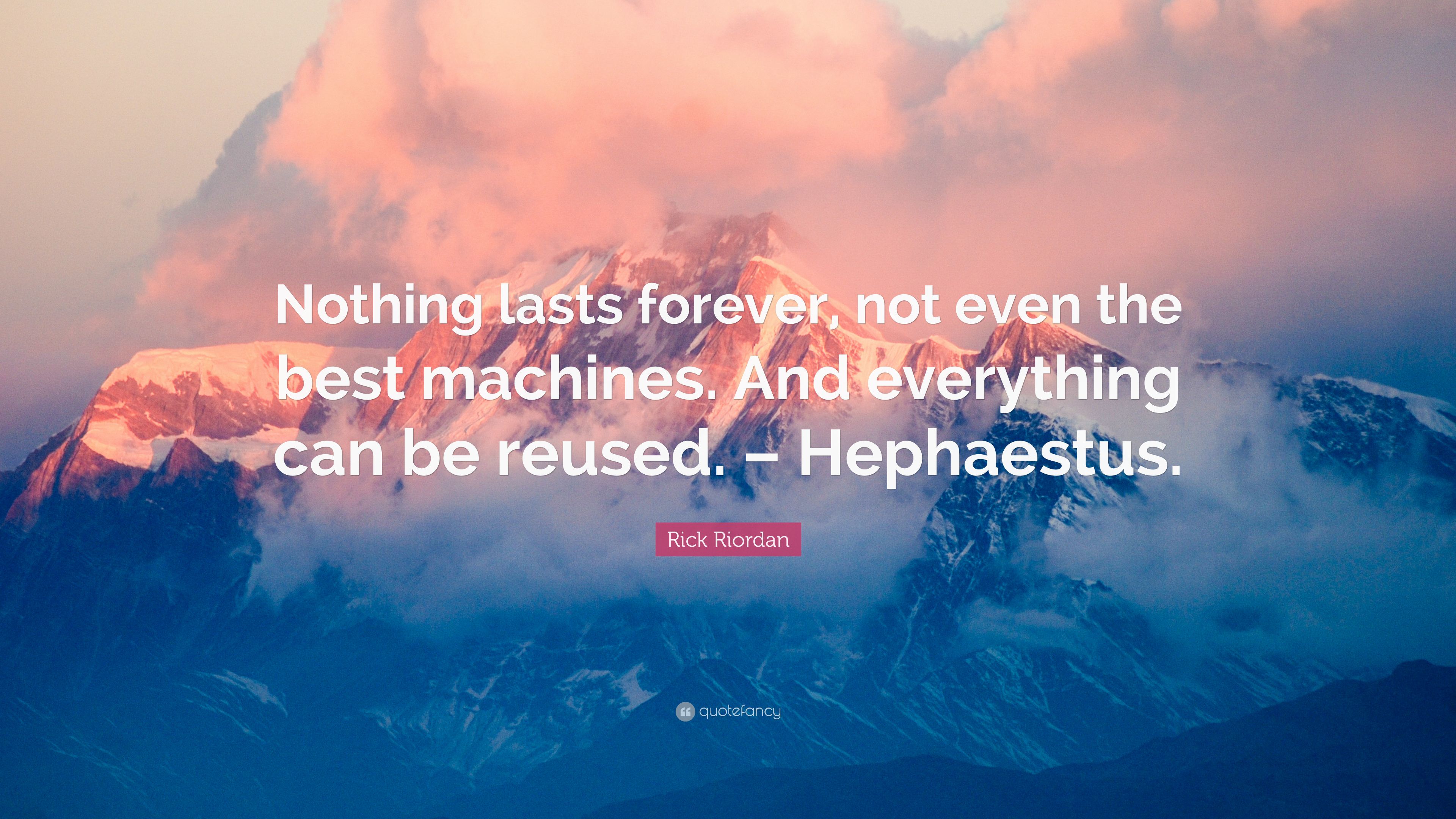 Rick Riordan Quote: “Nothing lasts forever, not even the best machines. And everything can be reused