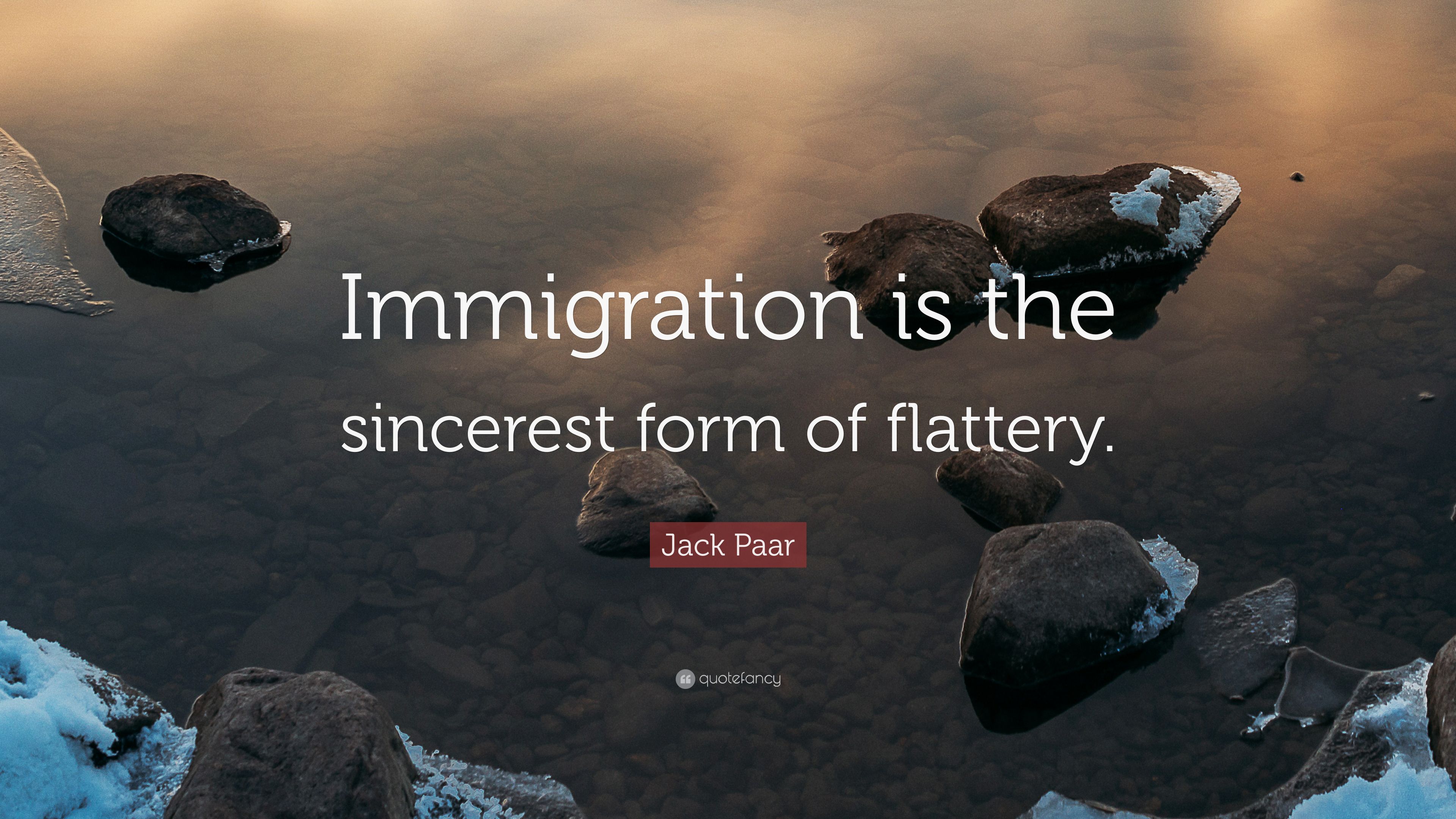 Jack Paar Quote: “Immigration is the sincerest form of flattery.” (7 wallpaper)