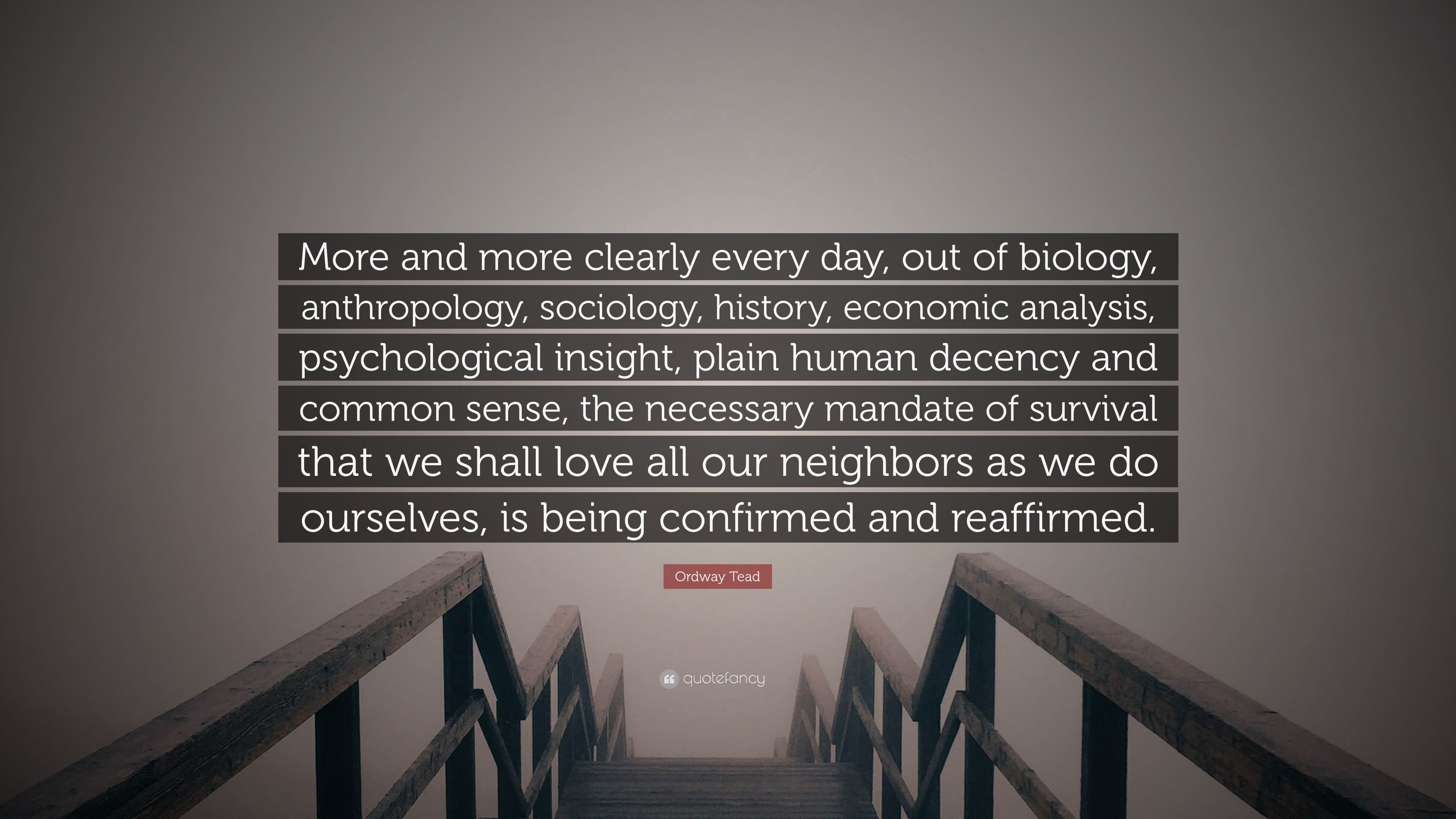Ordway Tead Quote: “More and more clearly every day, out of biology, anthropology, sociology, history, economic analysis, psychological insi.” (7 wallpaper)