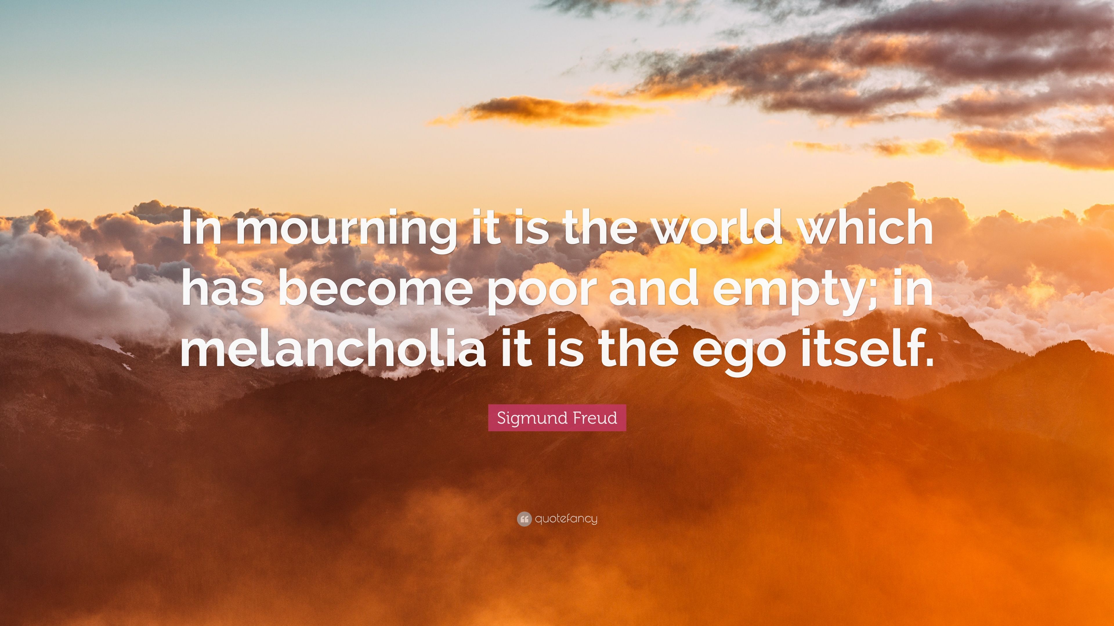 Sigmund Freud Quote: “In mourning it is the world which has become poor and empty; in melancholia it is the ego itself.” (12 wallpaper)