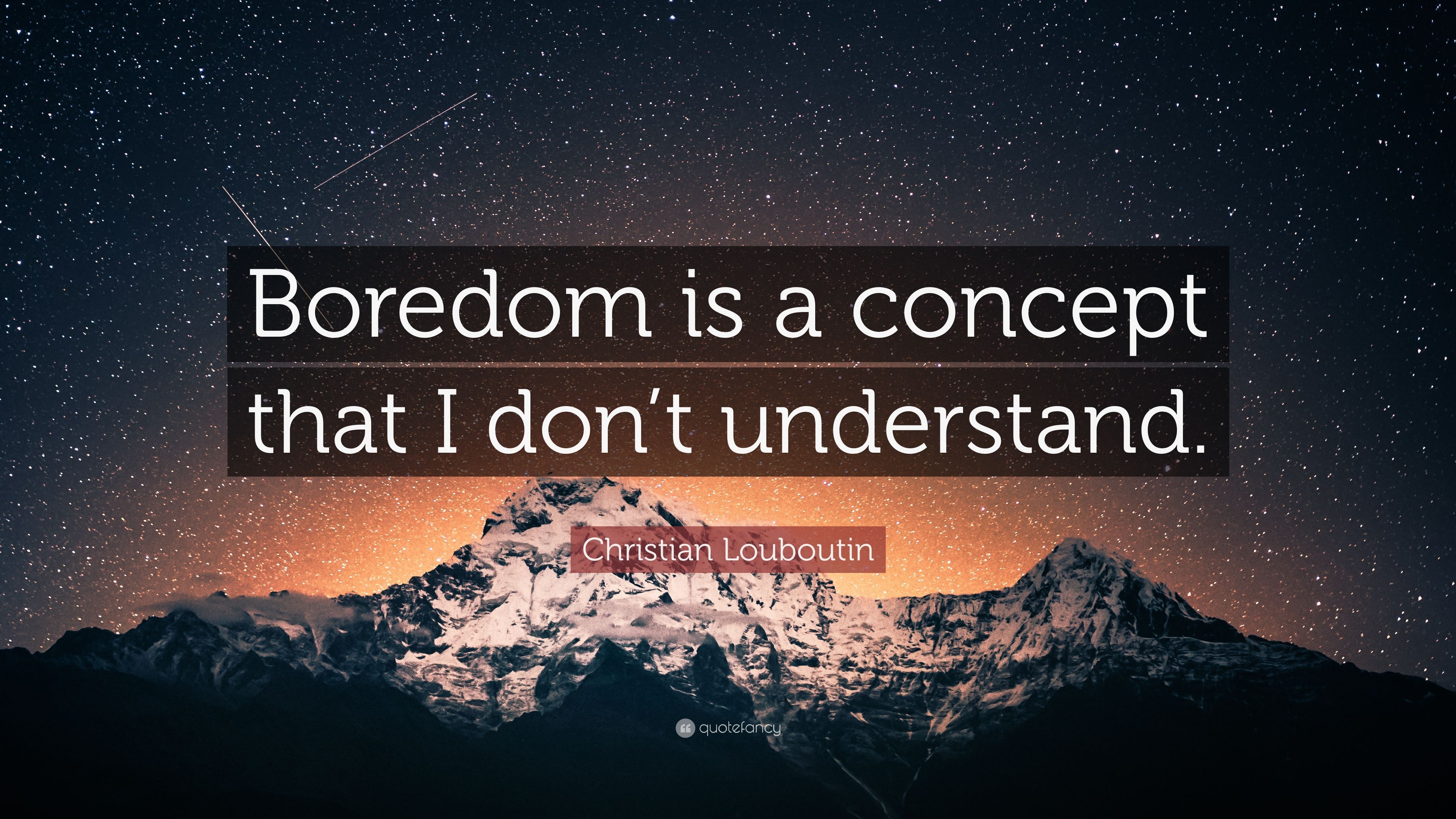 Christian Louboutin Quote: "Boredom is a concept that I don't und...