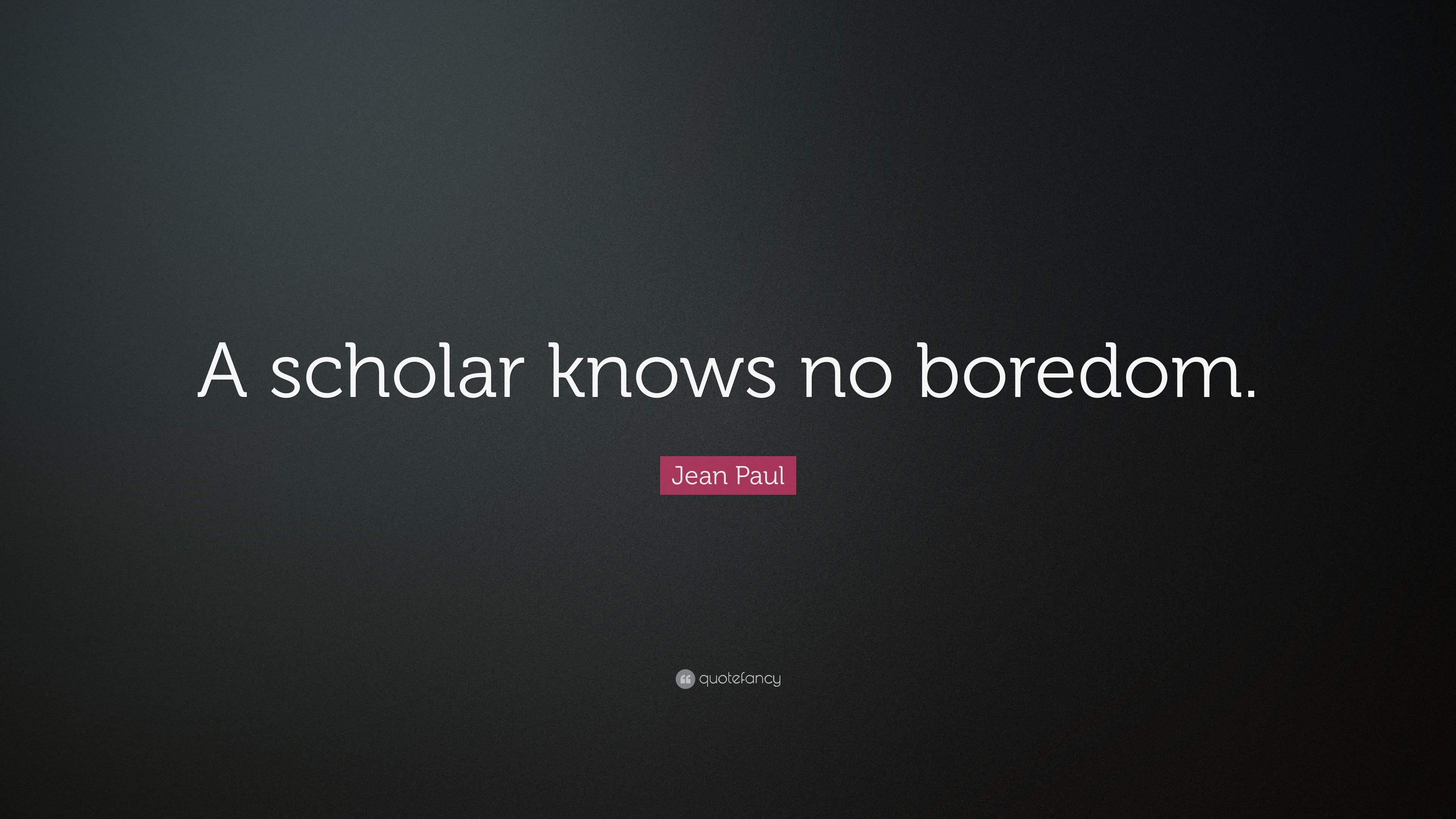 Jean Paul Quote: “A scholar knows no boredom.” (7 wallpaper)