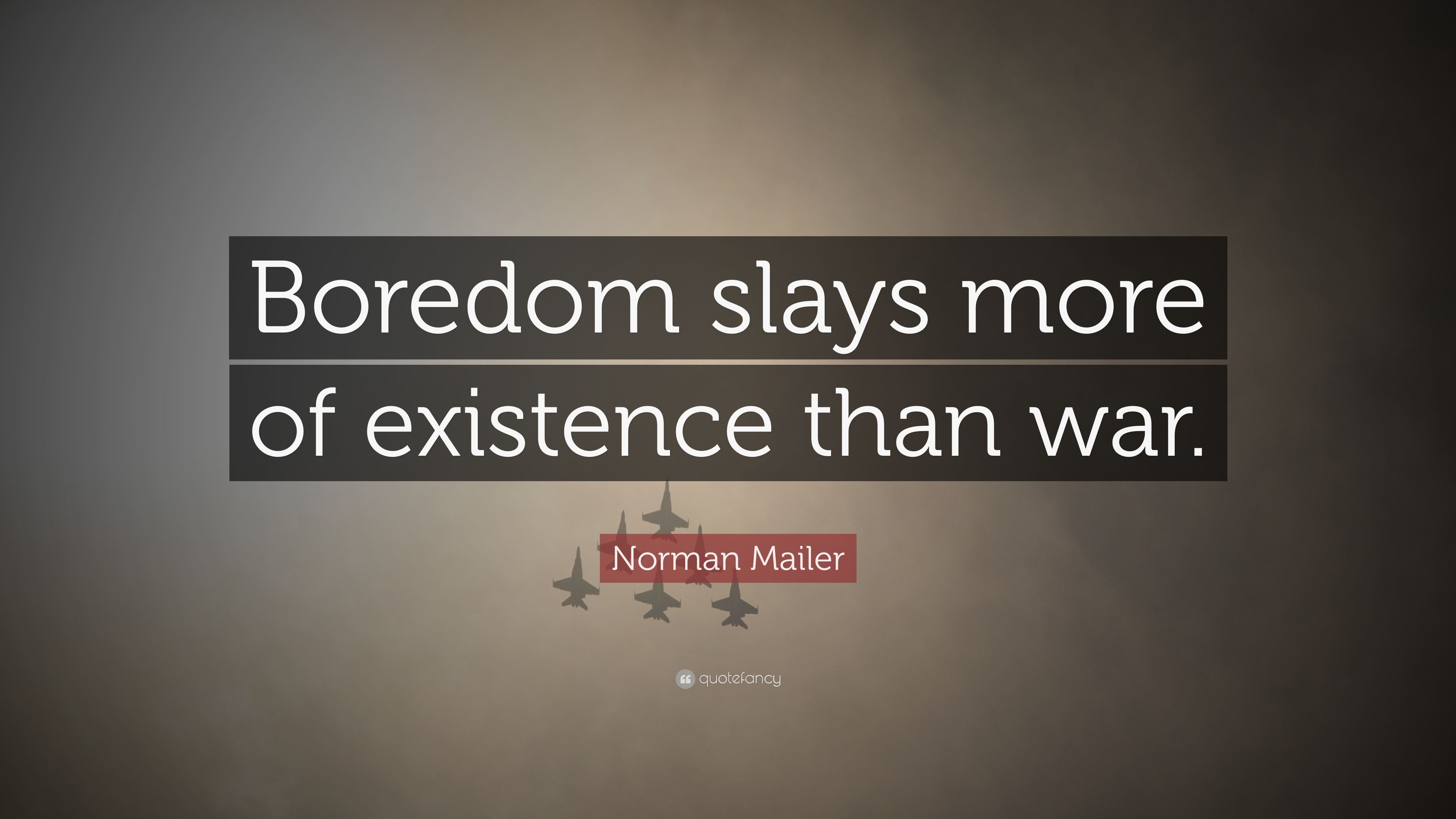 Norman Mailer Quote: “Boredom slays more of existence than war.” (6 wallpaper)