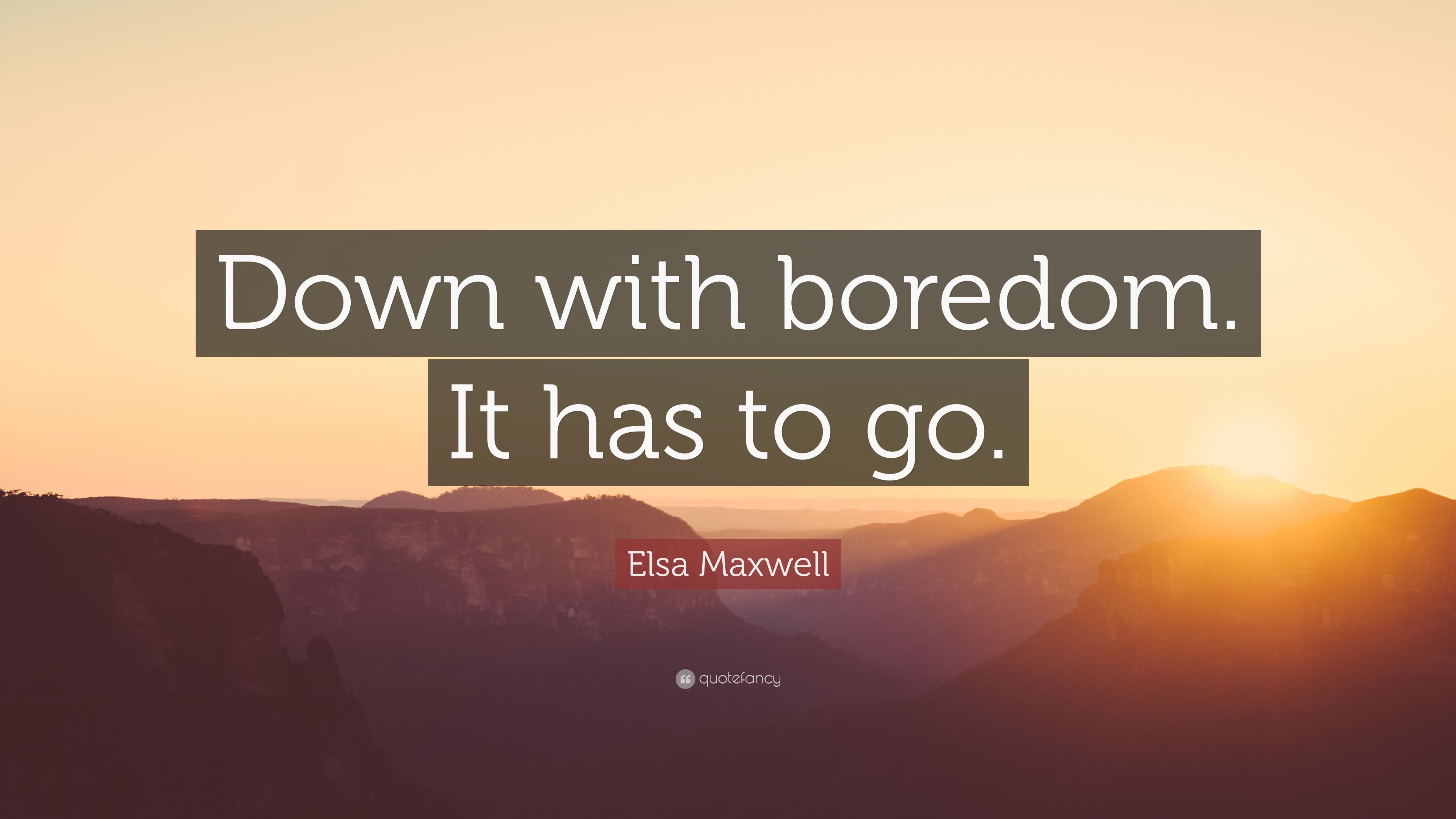 Elsa Maxwell Quote: “Down with boredom. It has to go.” (9 wallpaper)