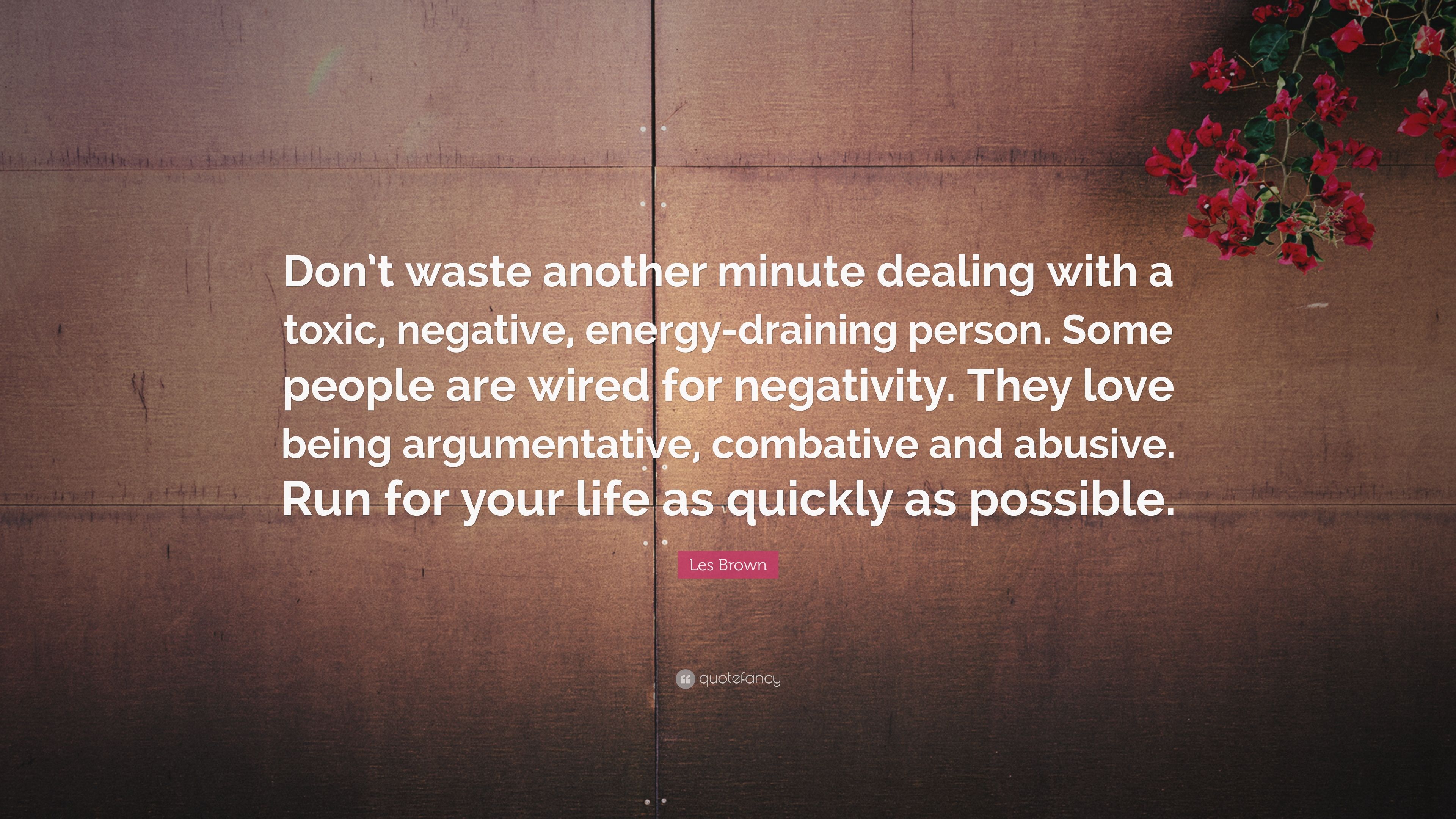 Les Brown Quote: “Don't Waste Another Minute Dealing With A Toxic, Negative, Energy Draining Person. Some People Are Wired For Negativity.” (12 Wallpaper)