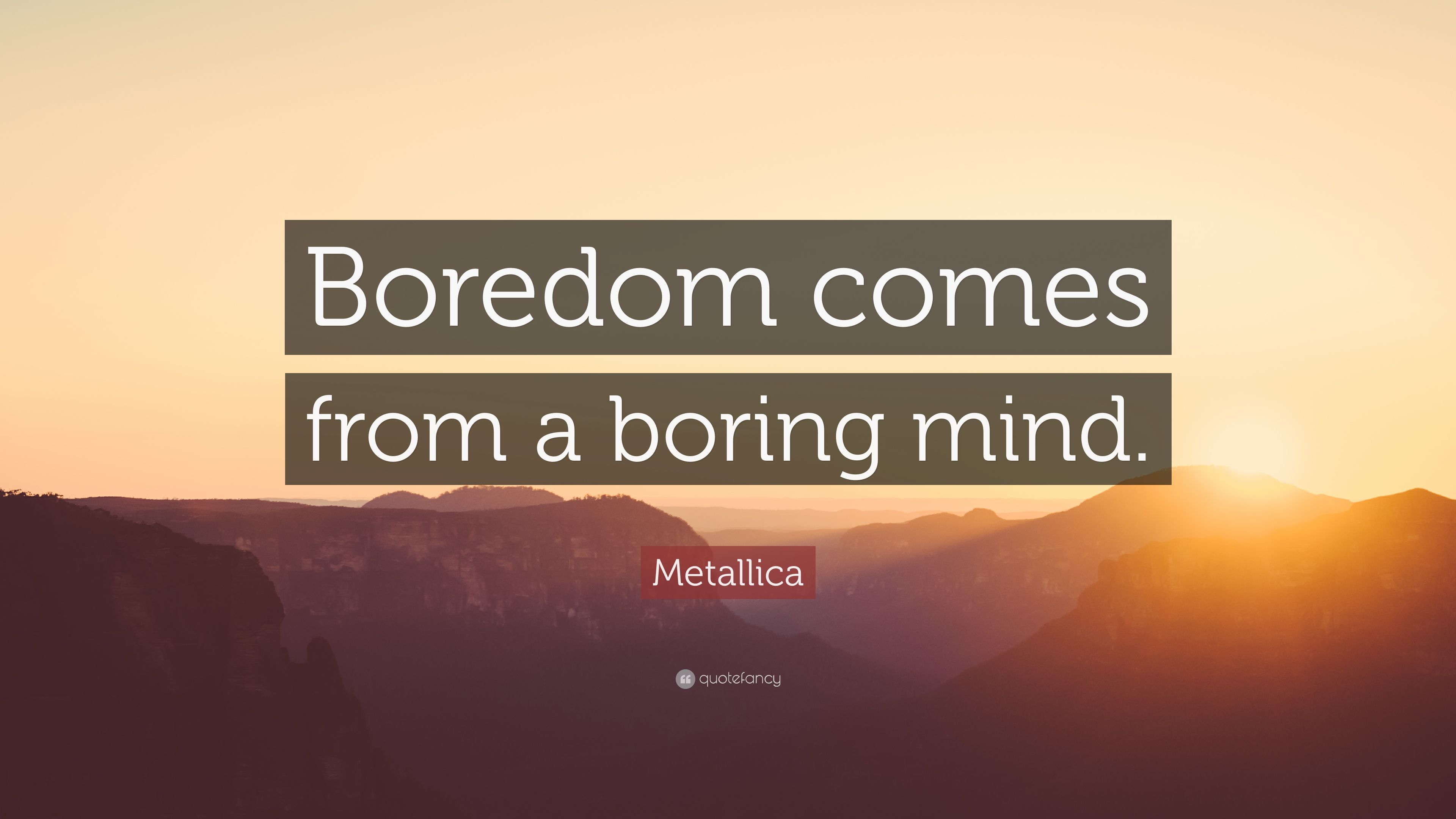 Metallica Quote: “Boredom comes from a boring mind.” (12 wallpaper)