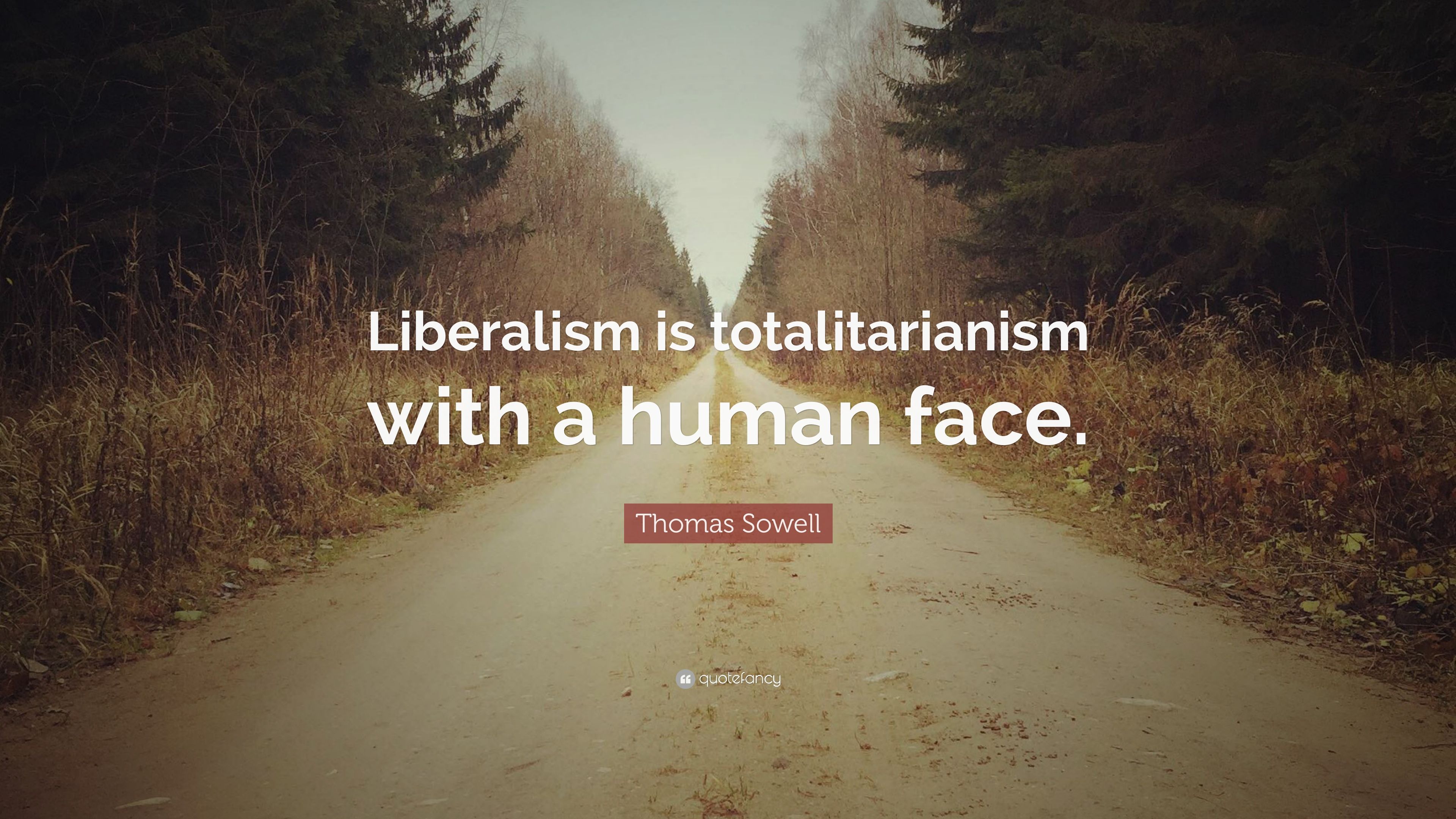 Thomas Sowell Quote: “Liberalism is totalitarianism with a human face.” (12 wallpaper)