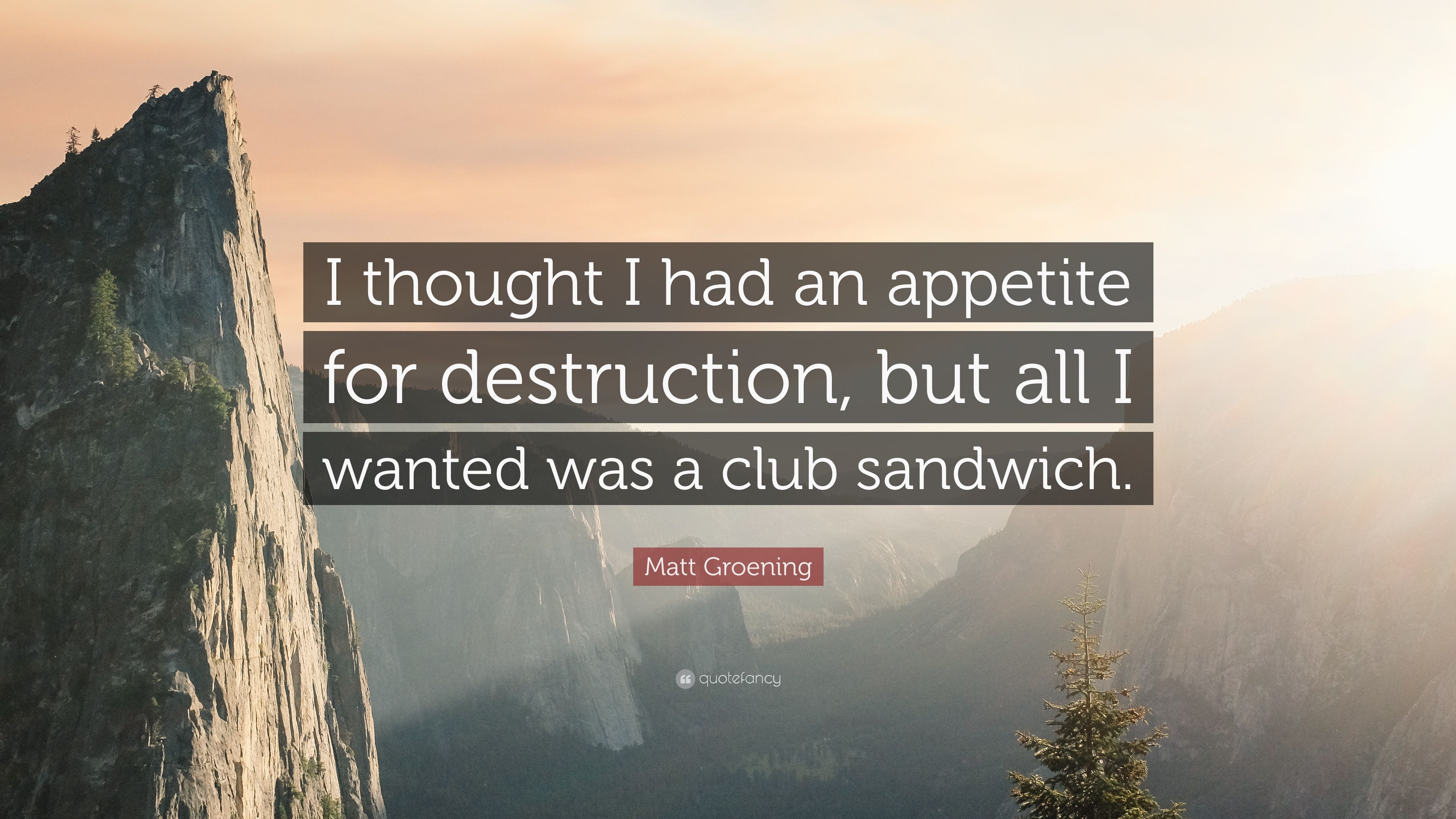 Matt Groening Quote: “I thought I had an appetite for destruction, but all I wanted was a club sandwich.” (7 wallpaper)