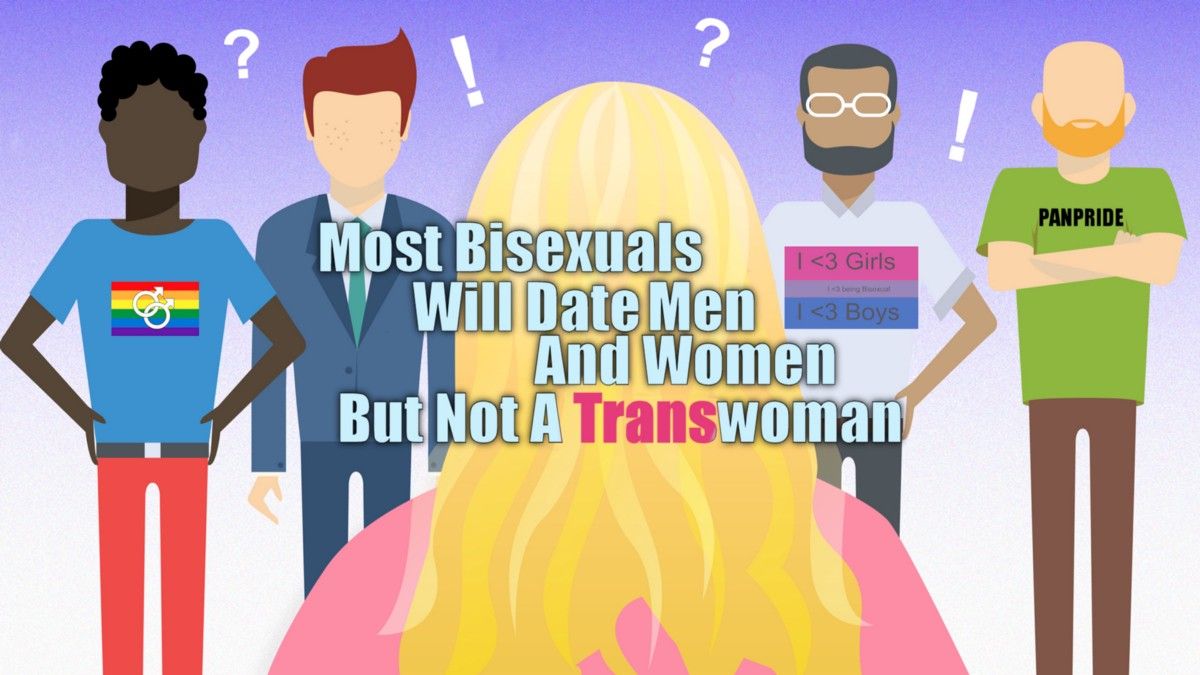 Most Bisexuals Will Date Men And Women But Not A Transwoman.