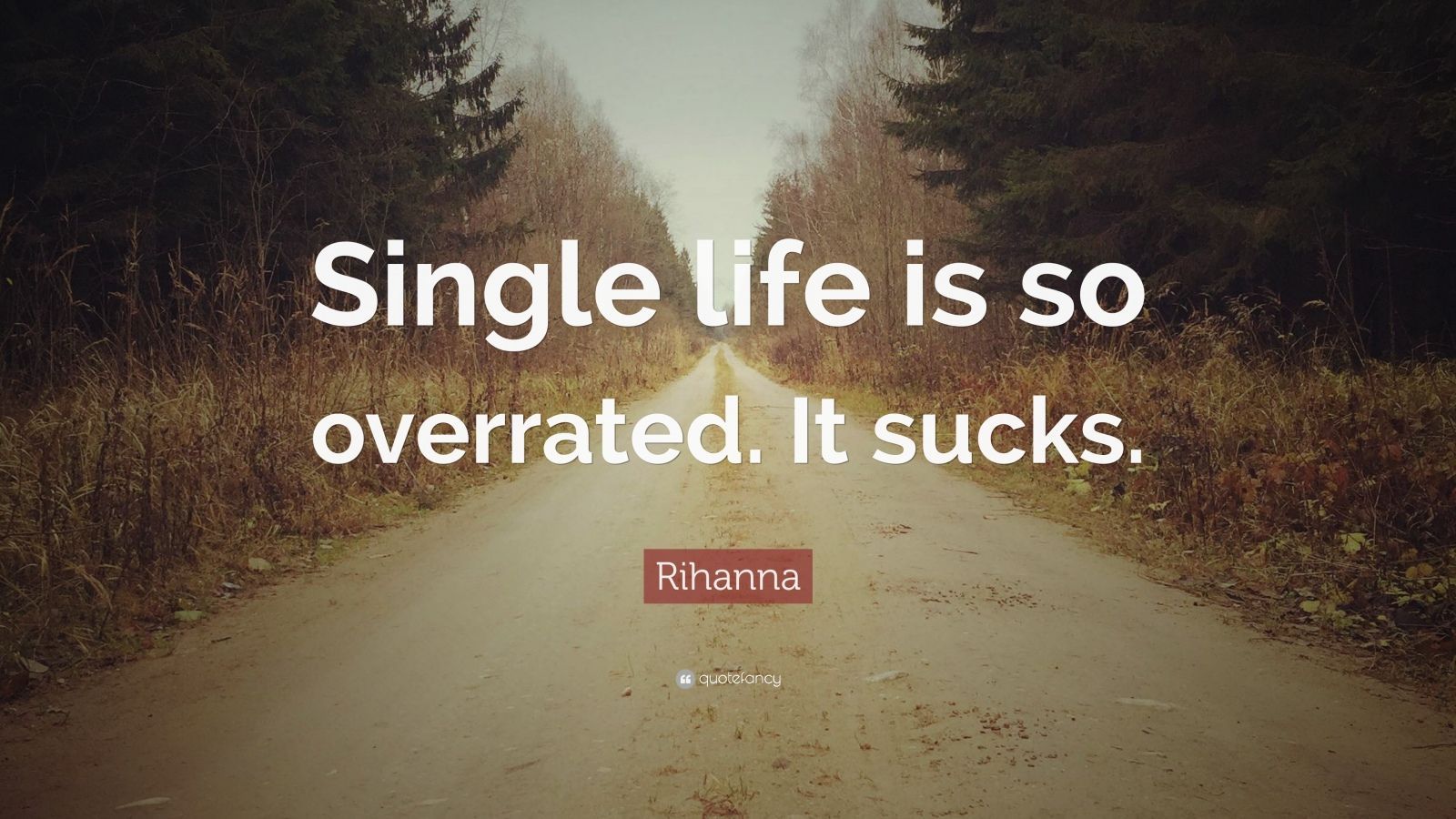 Rihanna Quote: “Single life is so overrated. It sucks.” (12 wallpaper)