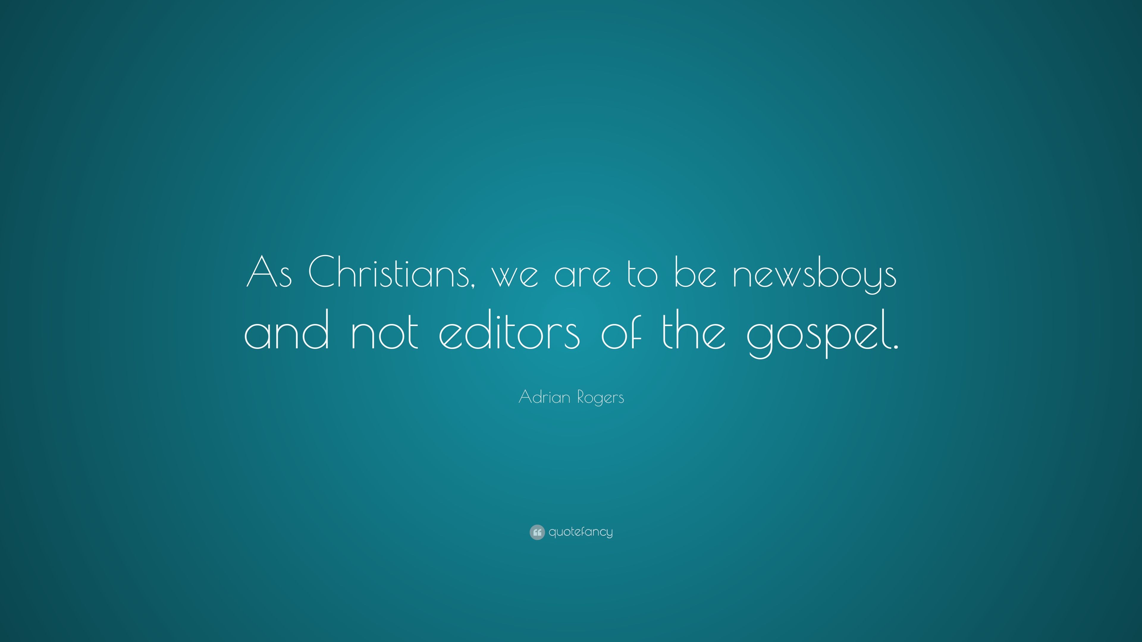 Adrian Rogers Quote: “As Christians, we are to be newsboys and not editors of the gospel.” (7 wallpaper)