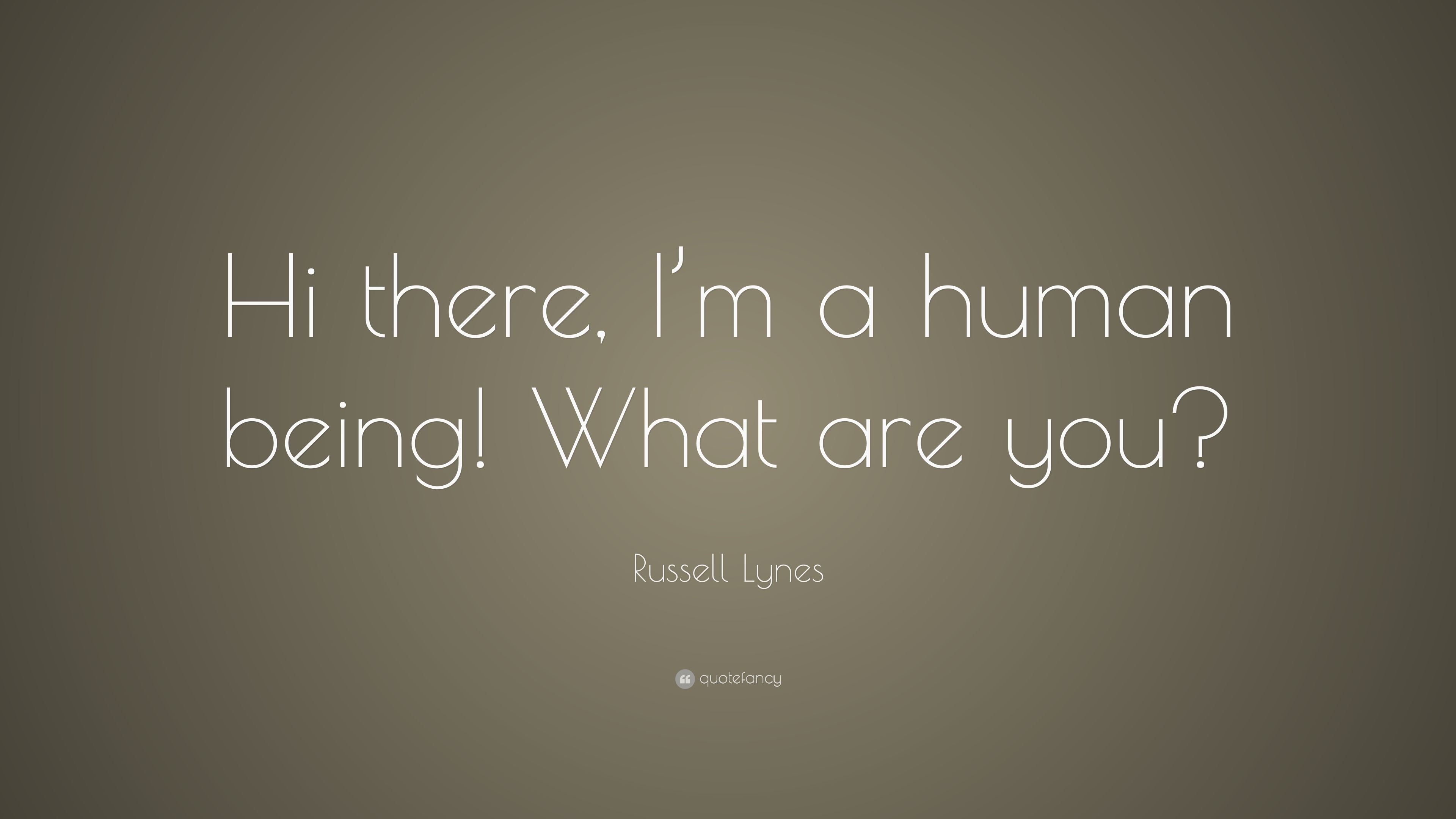 Russell Lynes Quote: “Hi there, I'm a human being! What are you?” (7 wallpaper)
