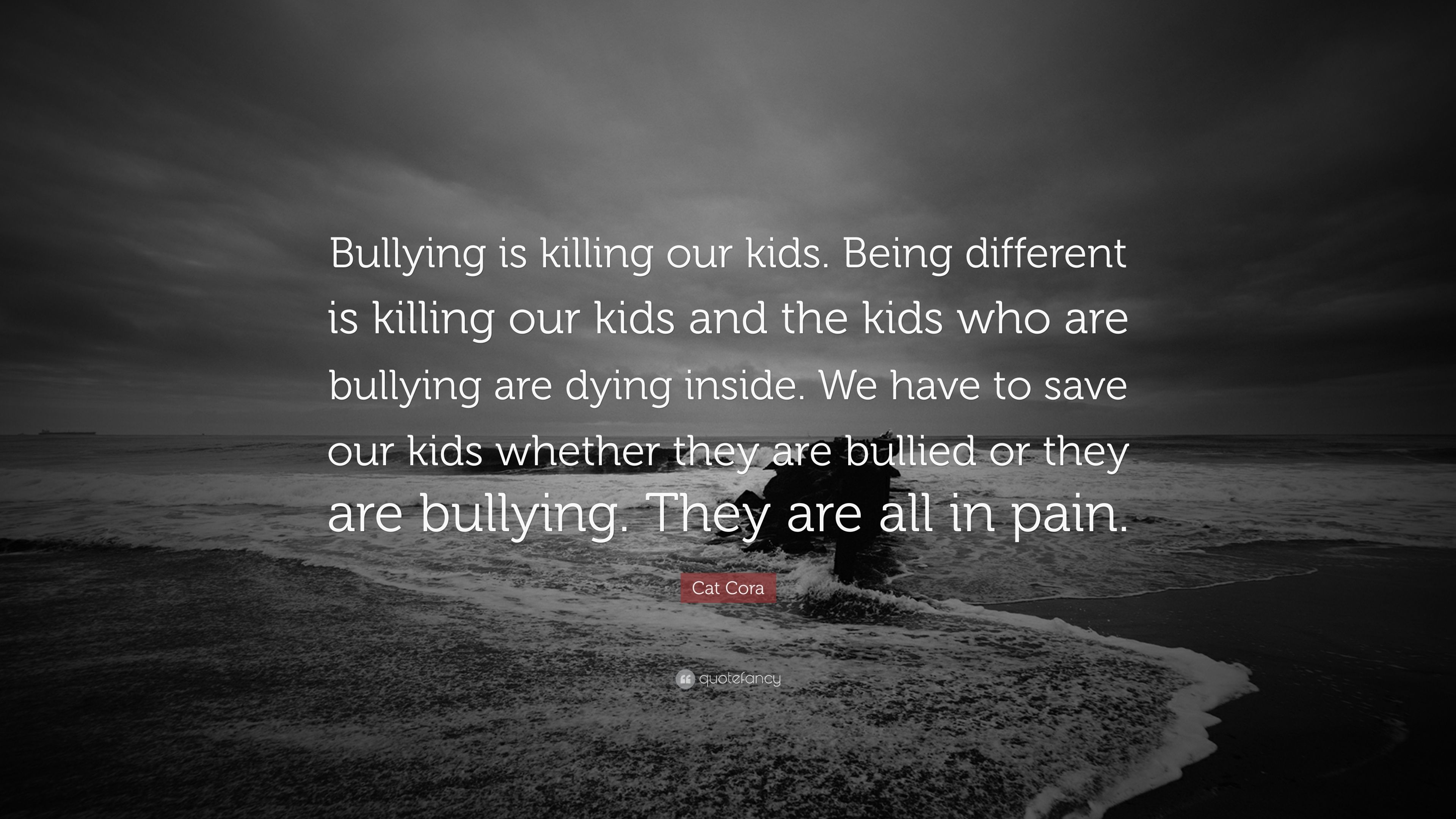 Cat Cora Quote: “Bullying is killing our kids. Being different is killing our kids and the kids who are bullying are dying inside. We hav.” (7 wallpaper)