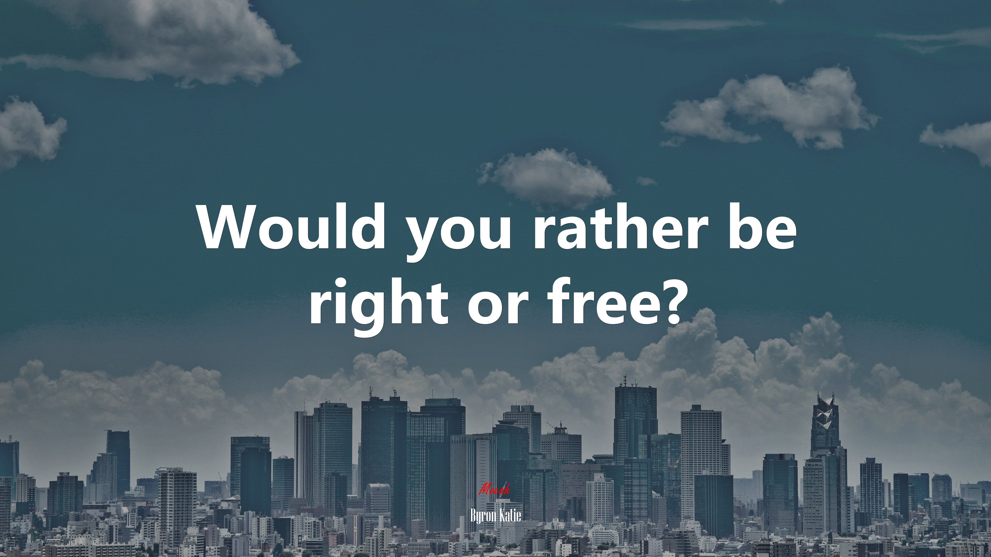 Would you rather be right or free?. Byron Katie quote, 4k wallpaper. Mocah.org HD Desktop Wallpaper