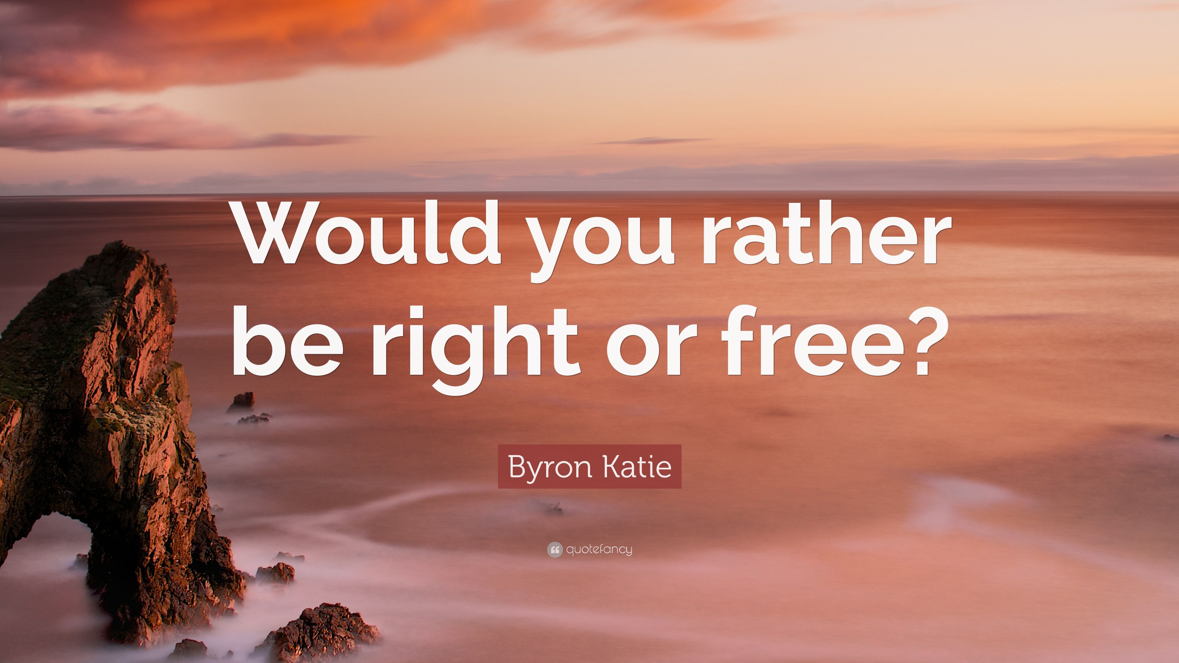 Byron Katie Quote: “Would you rather be right or free?” (7 wallpaper)