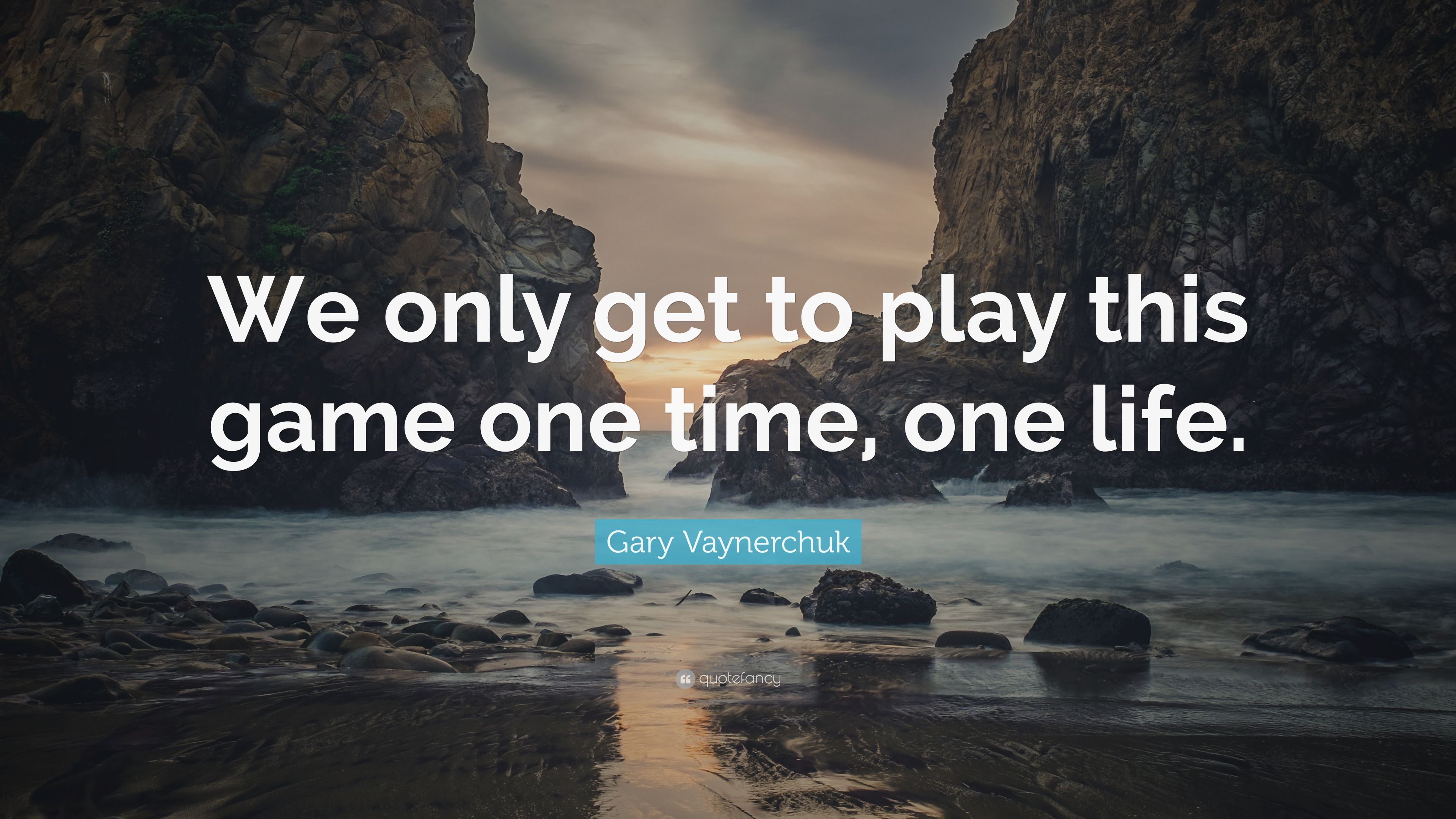 Gary Vaynerchuk Quote: "We only get to play this game one time, one li...