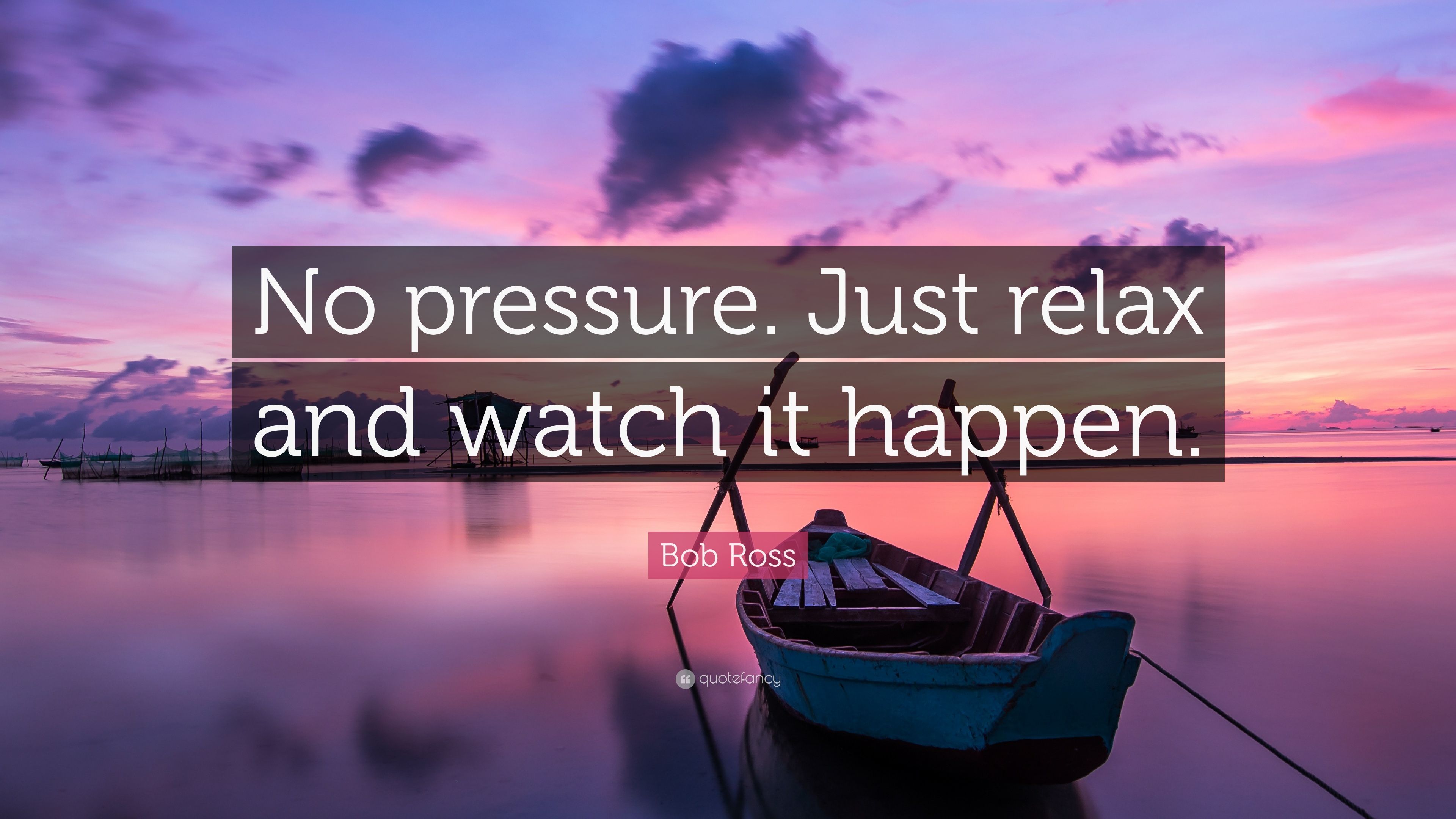 Bob Ross Quote: “No pressure. Just relax and watch it happen.” (10 wallpaper)