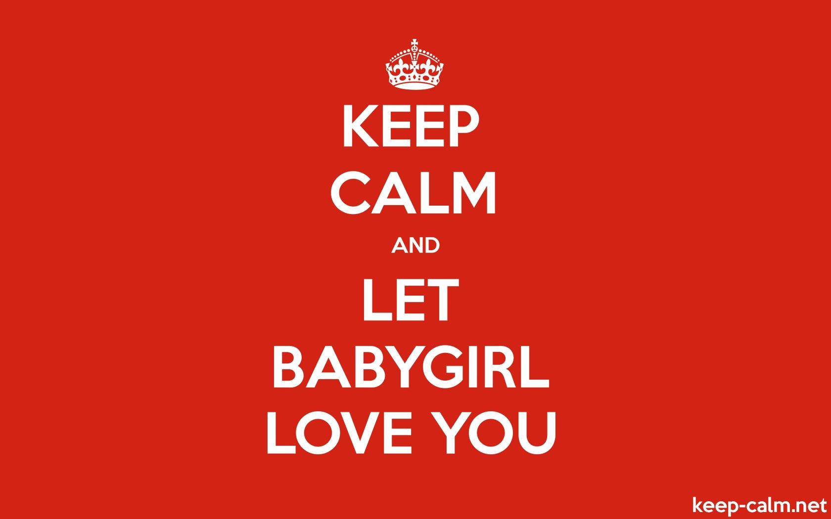 KEEP CALM AND LET BABYGIRL LOVE YOU
