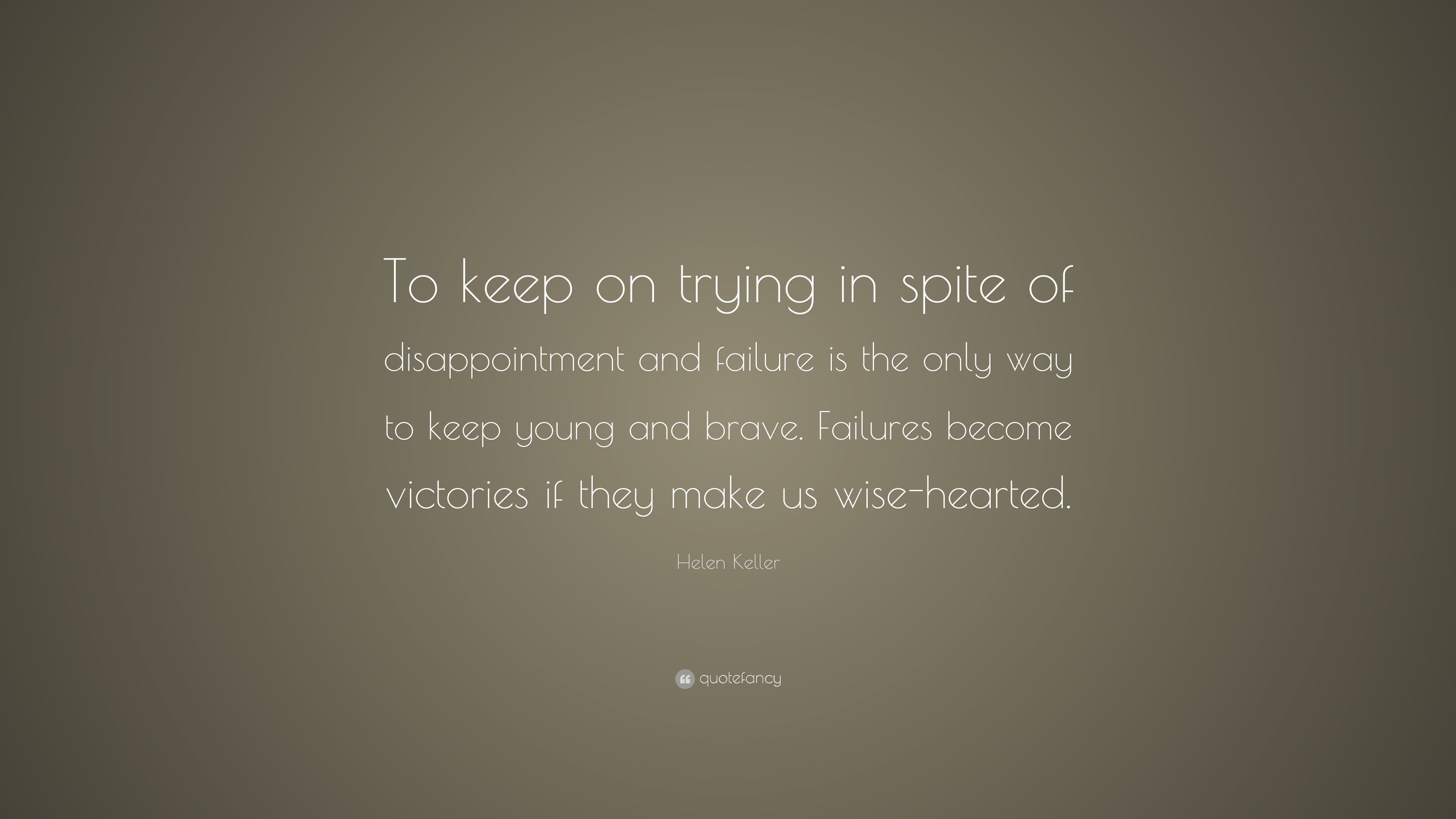 Helen Keller Quote: “To keep on trying in spite of disappointment and failure is the only way to keep young and brave. Failures become victor.” (12 wallpaper)