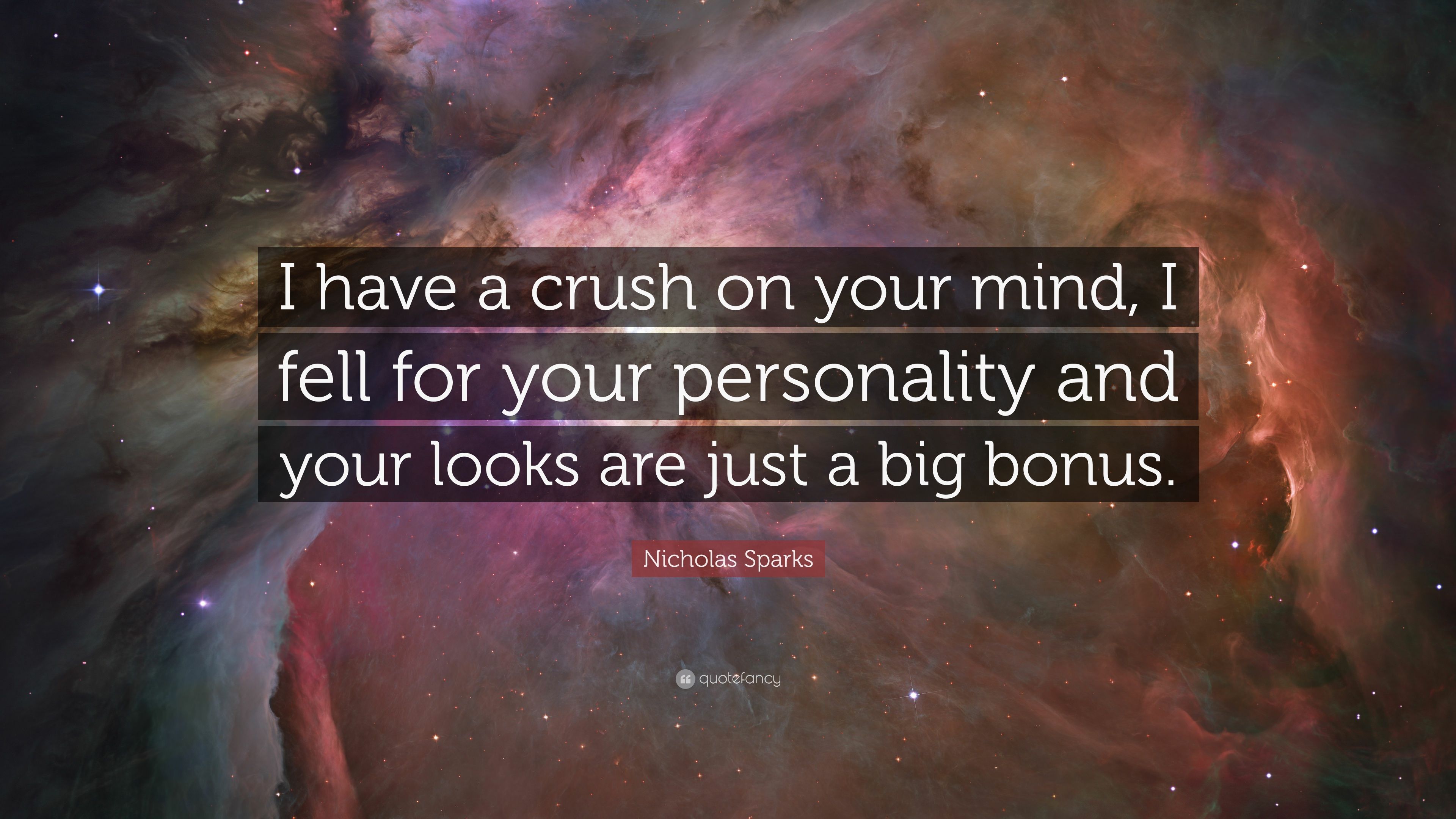Nicholas Sparks Quote: “I have a crush on your mind, I fell for your personality and your looks are just a big bonus.” (10 wallpaper)