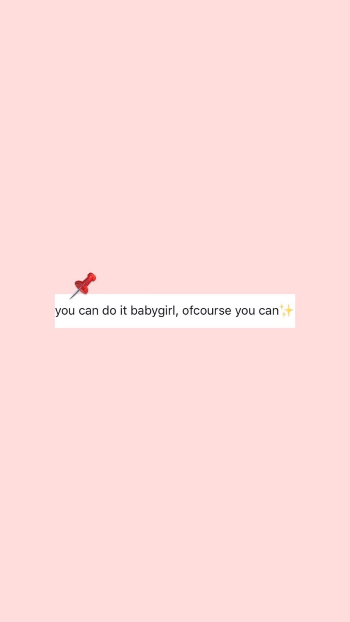 You can do it babygirl. Of course you can. Quoting. Wallpaper quotes, Inspirational quotes, Cute quotes