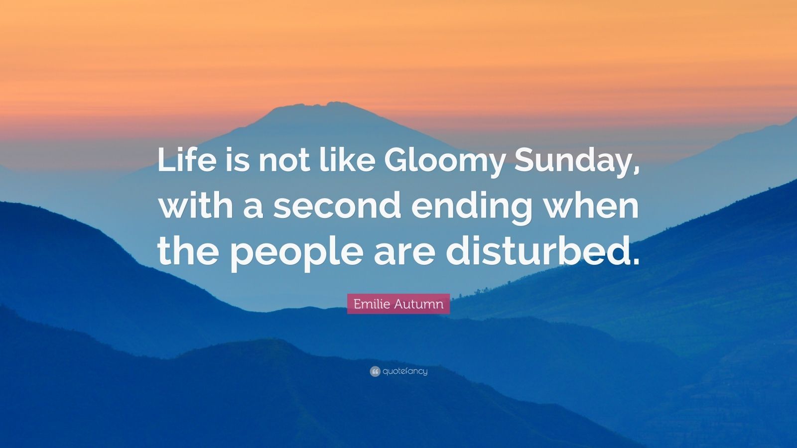 Emilie Autumn Quote: “Life is not like Gloomy Sunday, with a second ending when the people are disturbed.” (6 wallpaper)
