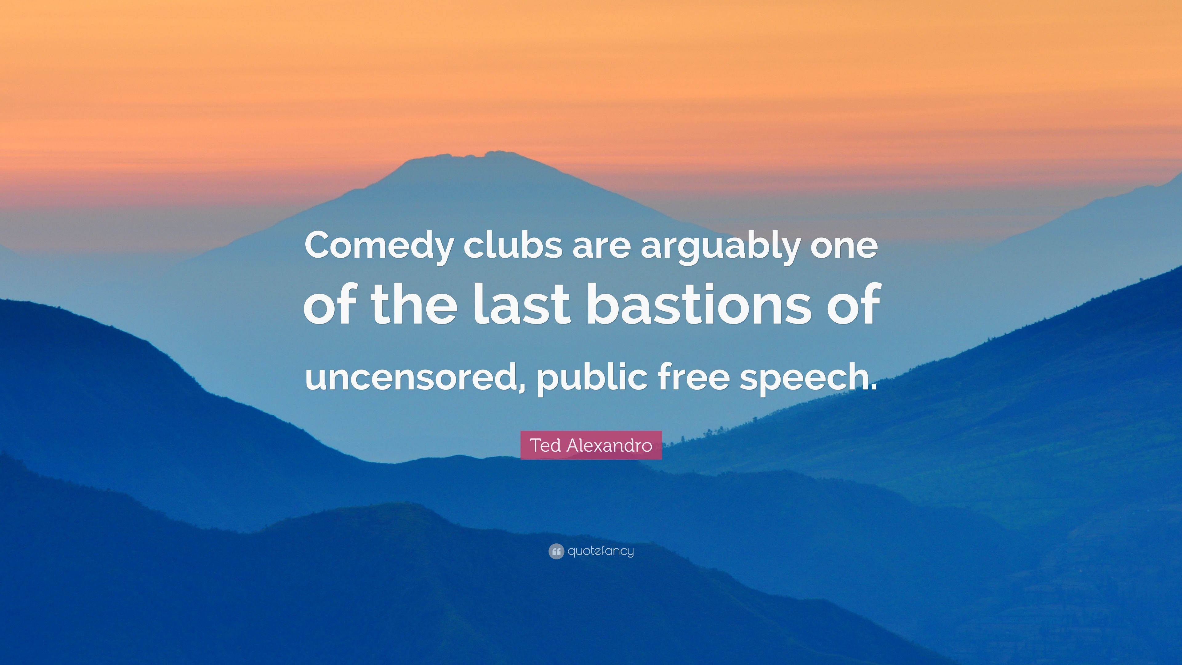Ted Alexandro Quote: “Comedy clubs are arguably one of the last bastions of uncensored, public free speech.” (7 wallpaper)