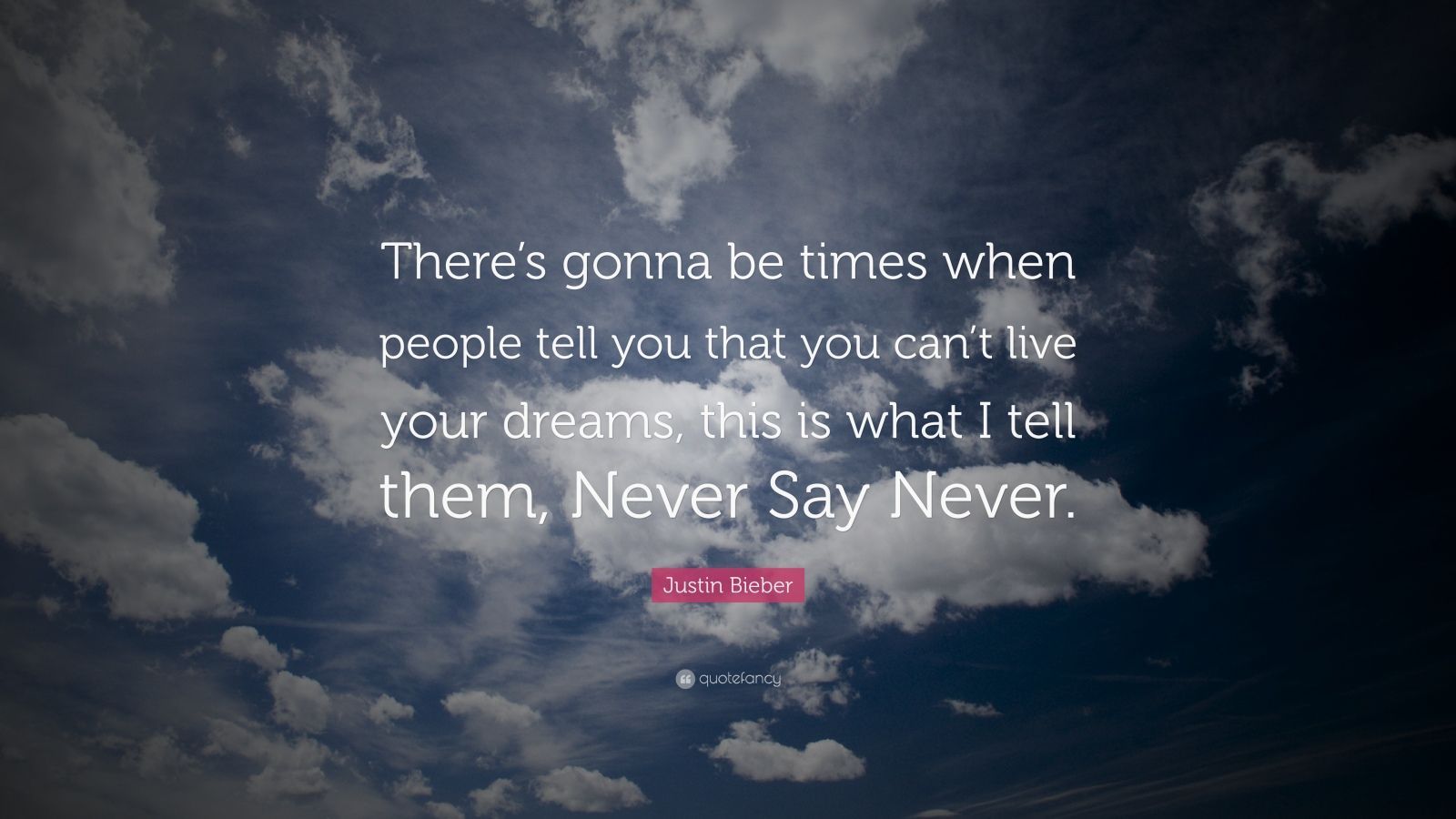 Justin Bieber Quote: “There's gonna be times when people tell you that you can't live your dreams, this is what I tell them, Never Say Never.” (12 wallpaper)