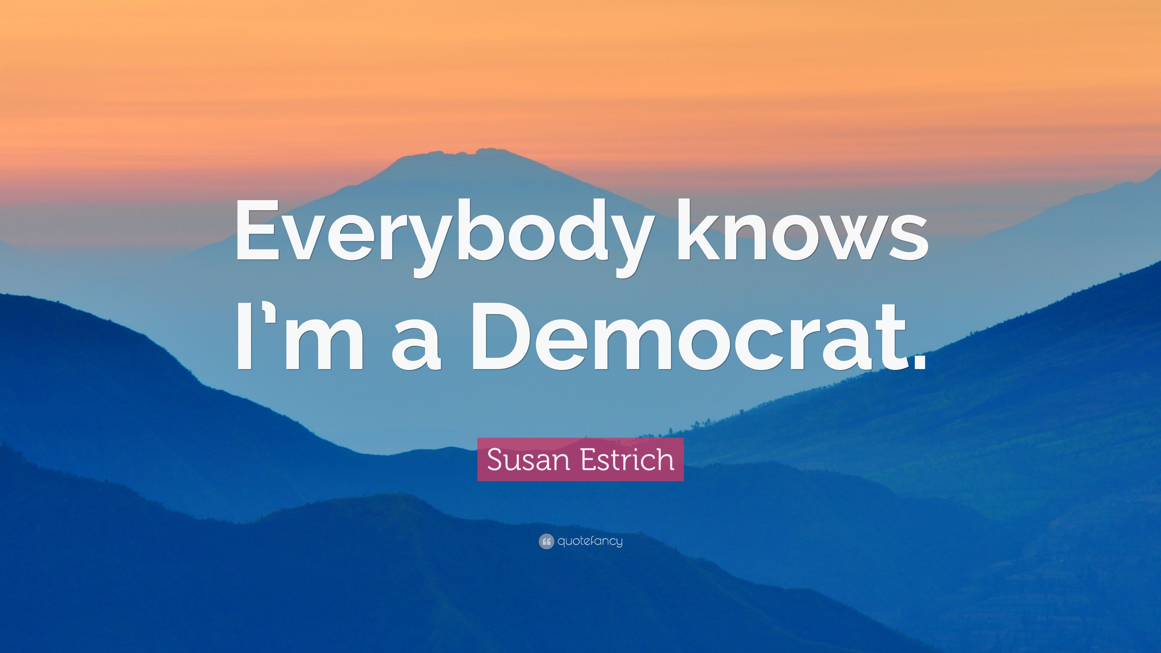 Susan Estrich Quote: “Everybody knows I'm a Democrat.” (7 wallpaper)