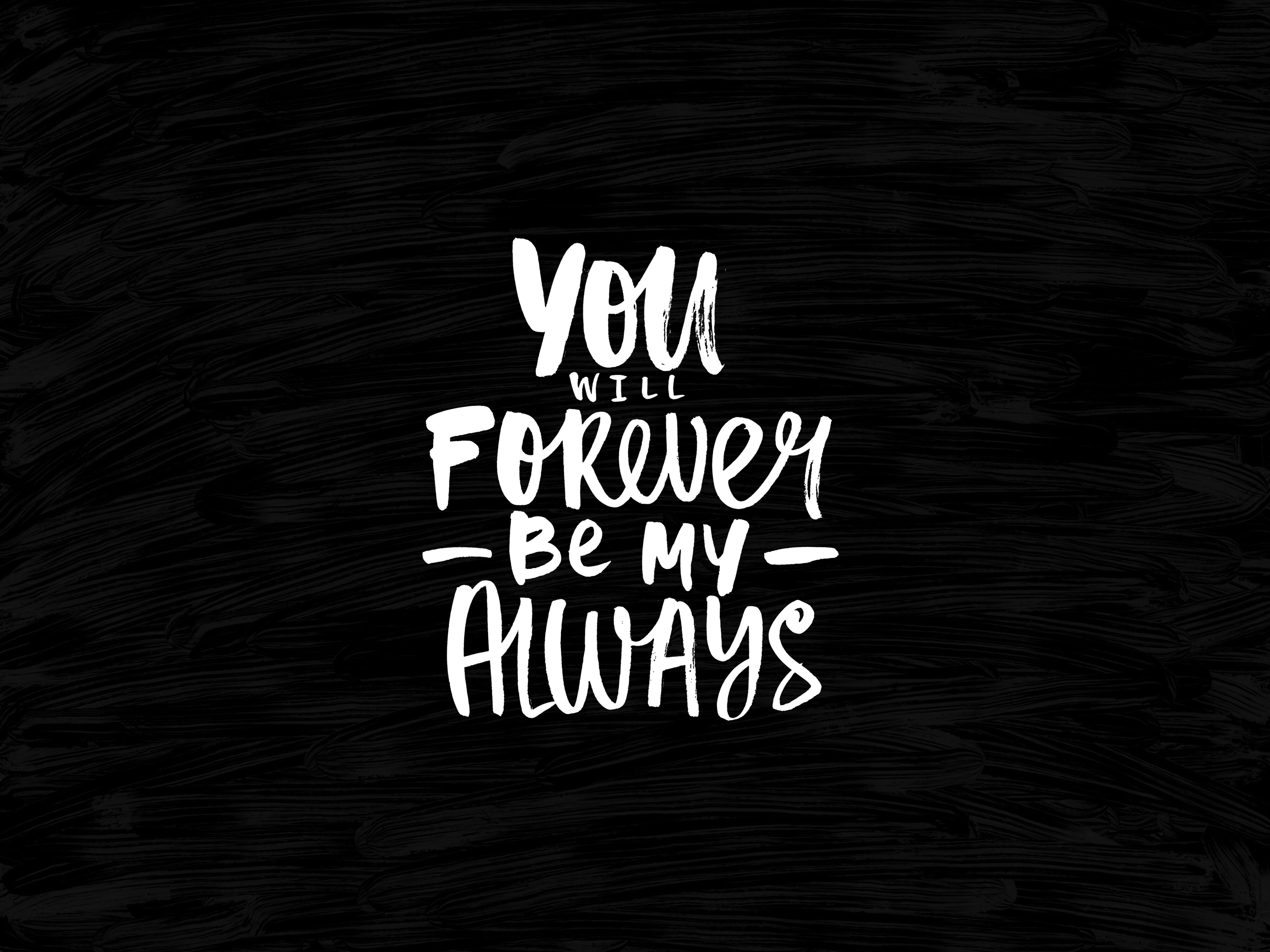 Free download You will forever be my always text with black background HD [5464x4096] for your Desktop, Mobile & Tablet. Explore Always Background. Always Background, Always Sunny Wallpaper, Its