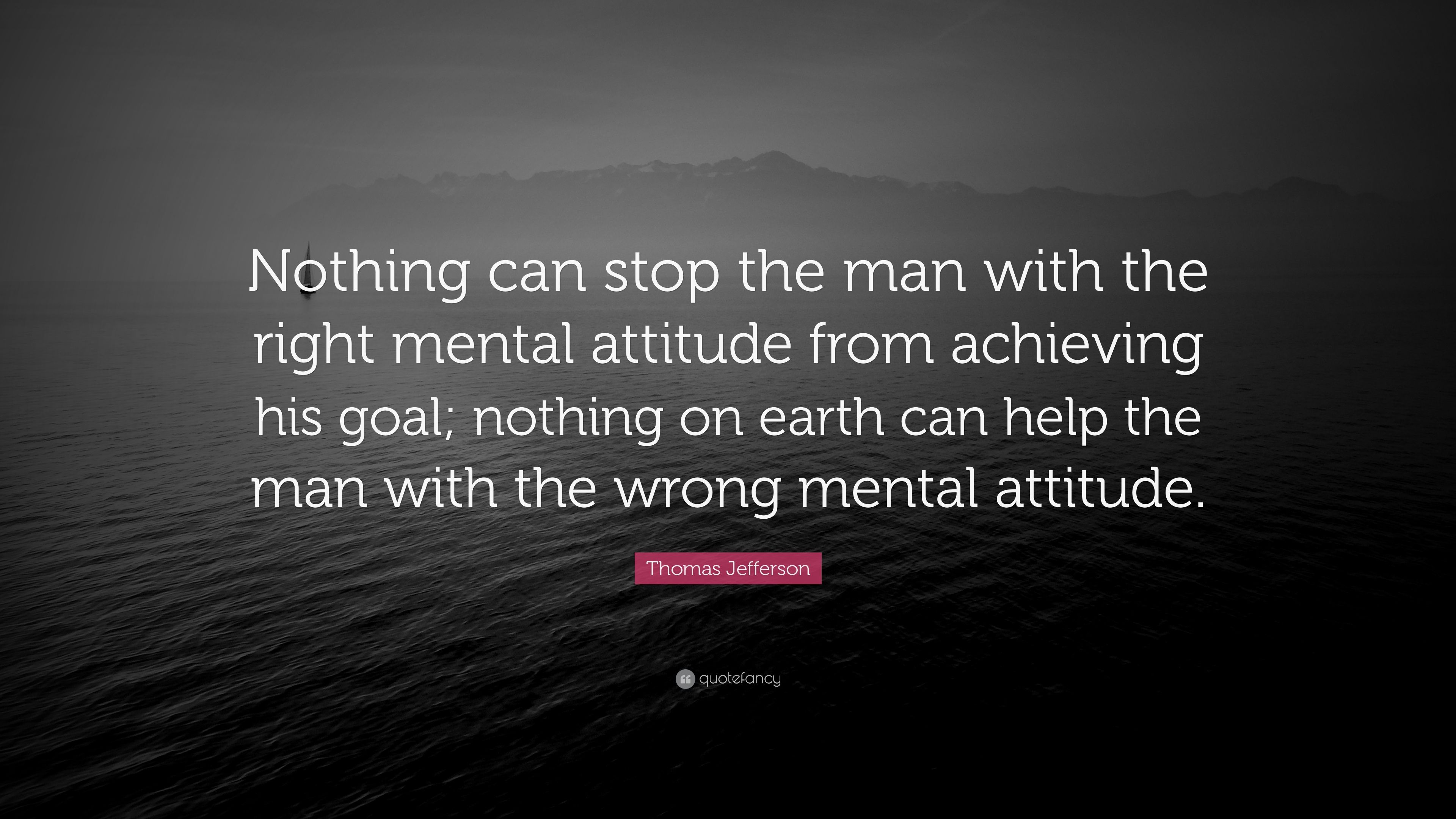 Thomas Jefferson Quote: “Nothing can stop the man with the right mental attitude from achieving his goal; nothing on earth can help the man” (17 wallpaper)