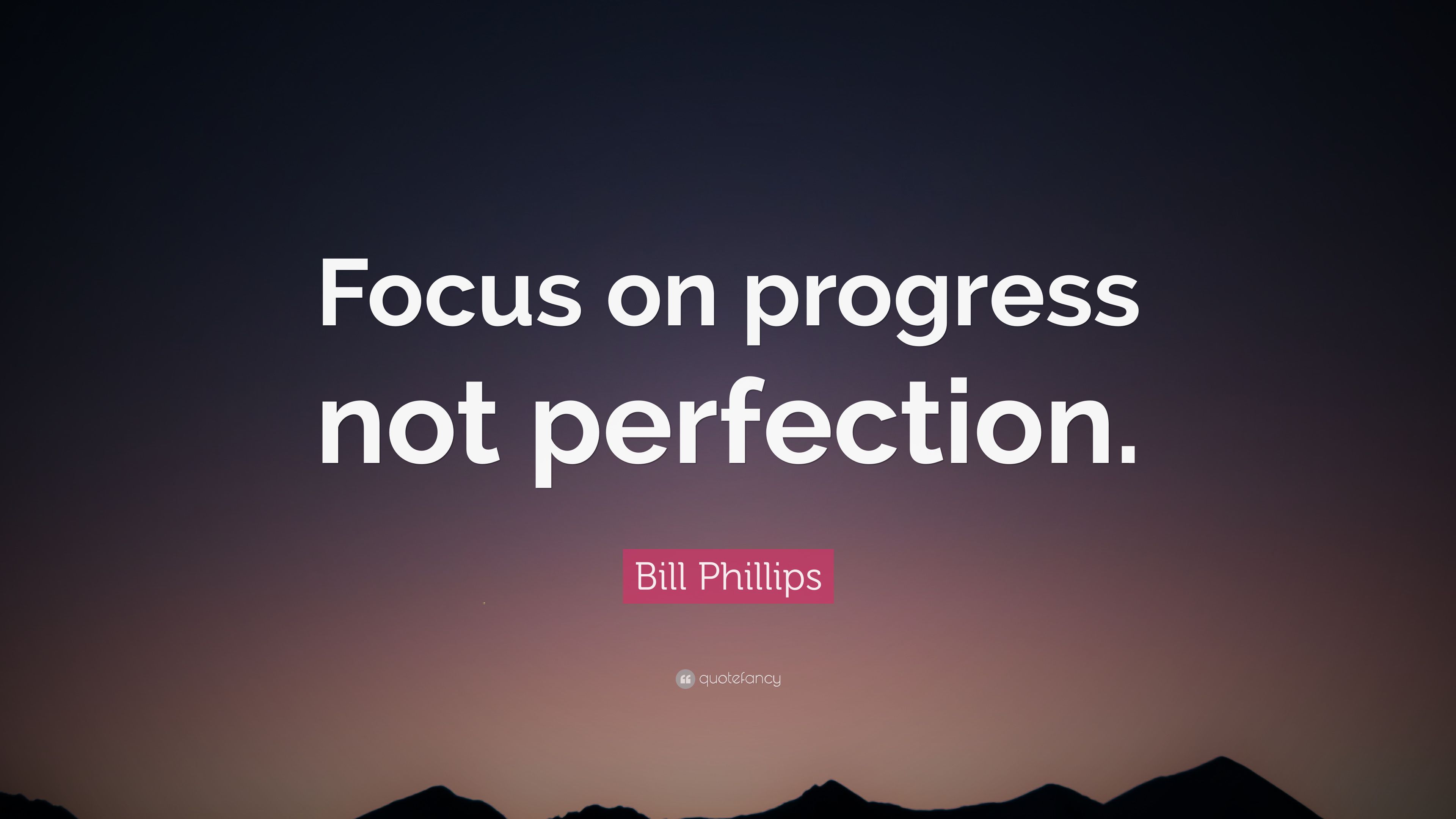 Bill Phillips Quote: “Focus on progress not perfection.” (9 wallpaper)