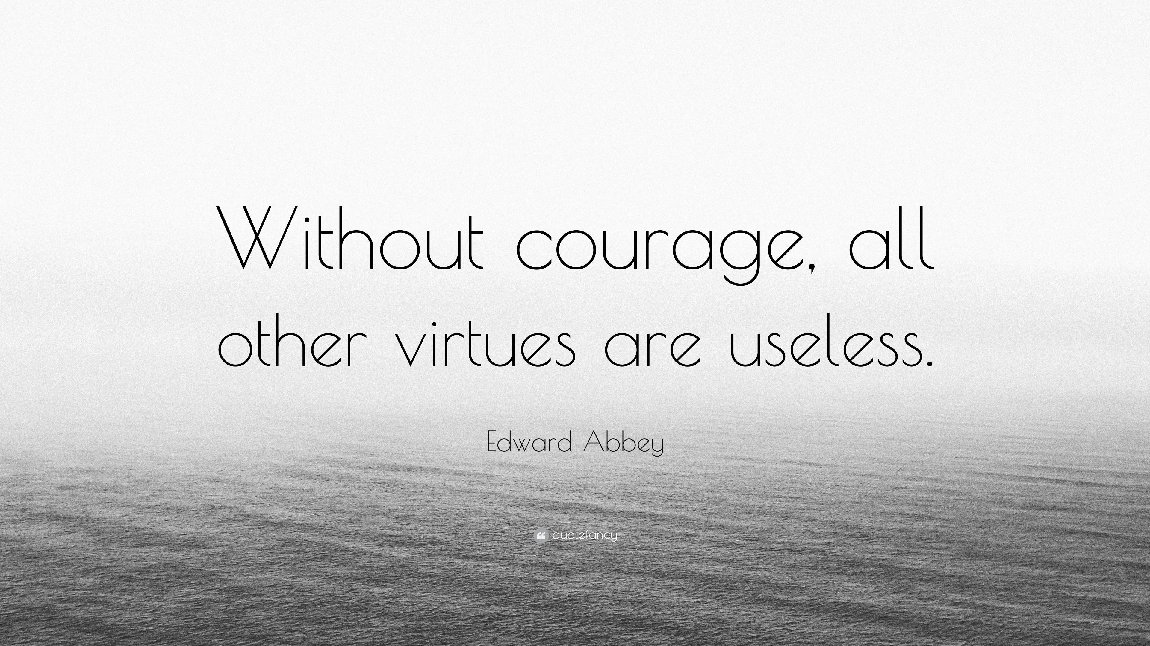 Edward Abbey Quote: “Without courage, all other virtues are useless.” (7 wallpaper)