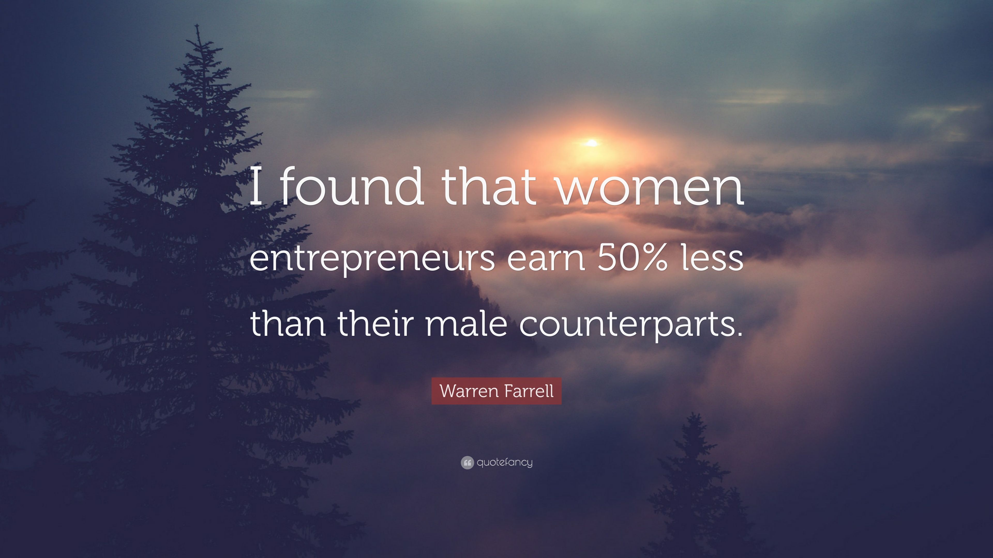 Warren Farrell Quote: “I found that women entrepreneurs earn 50% less than their male counterparts.” (7 wallpaper)