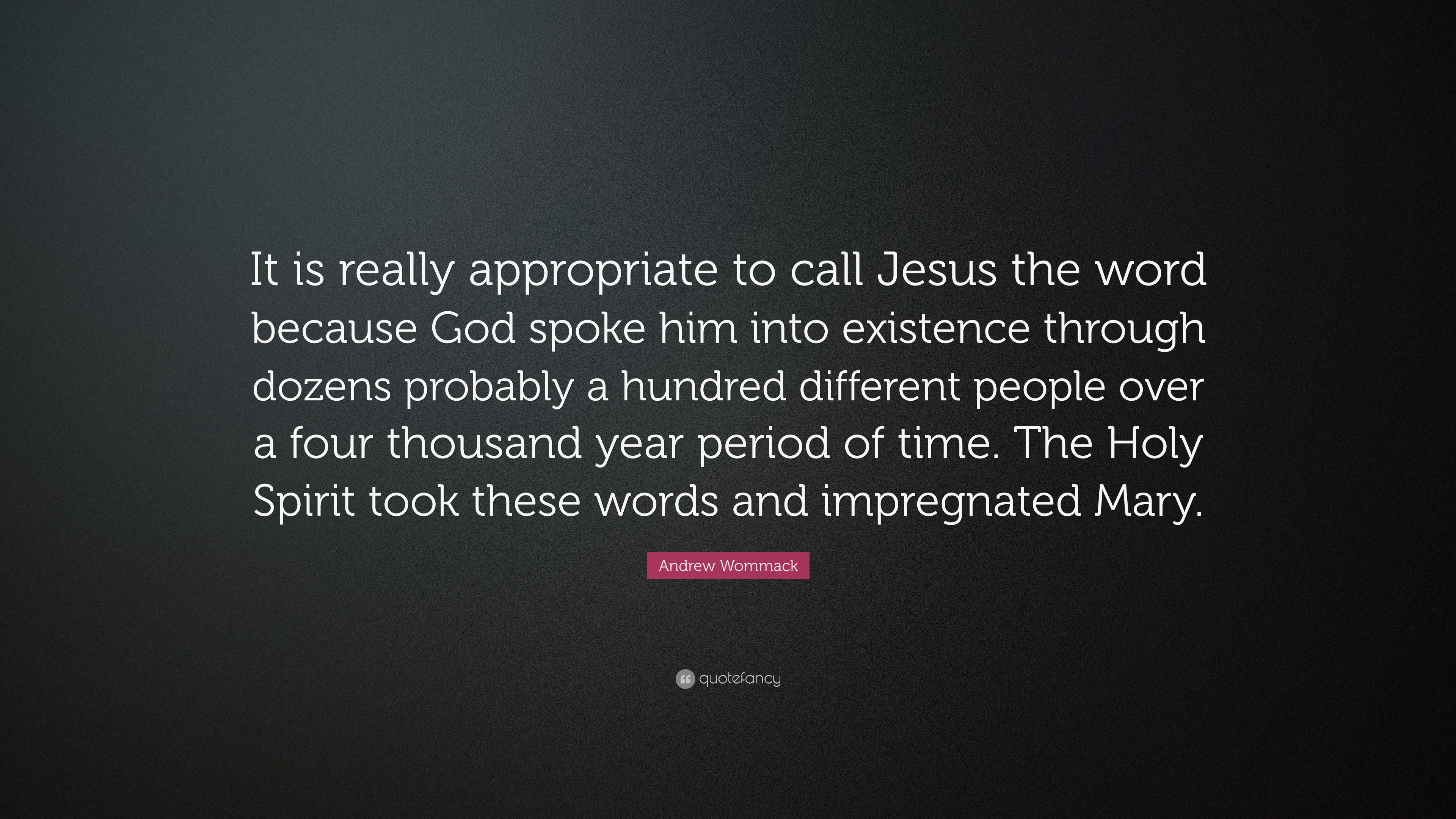 Andrew Wommack Quote: “It is really appropriate to call Jesus the word because God spoke him into existence through dozens probably a hundred d.” (7 wallpaper)