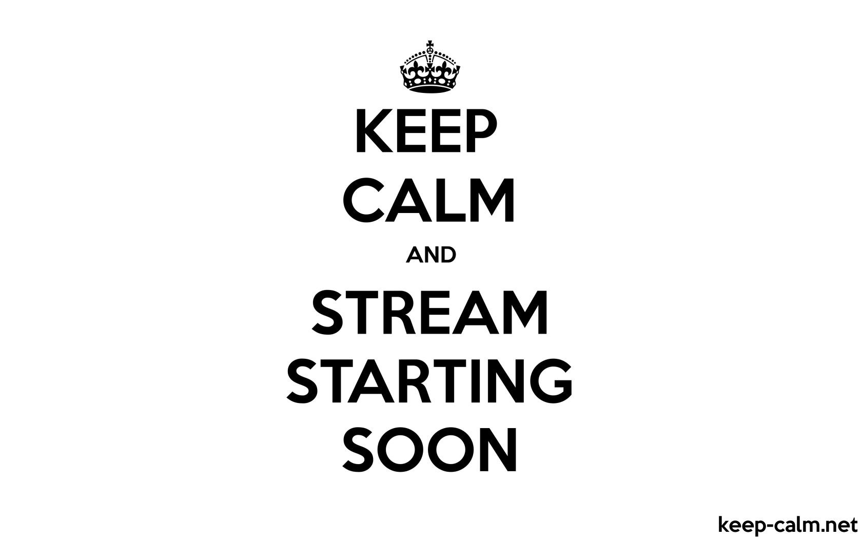 KEEP CALM AND STREAM STARTING SOON