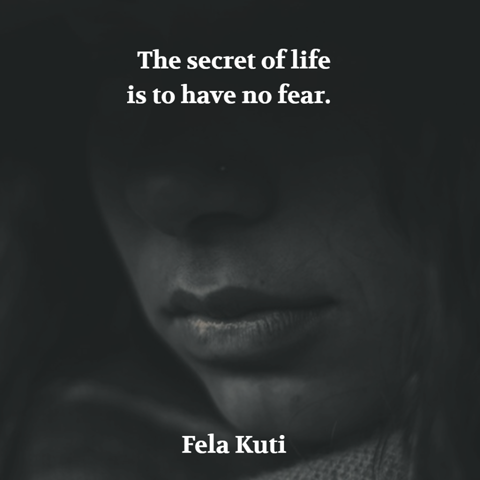 The secret of life is to have no fear. Kuti. Quotes to live by, Fela kuti, Inspirational quotes