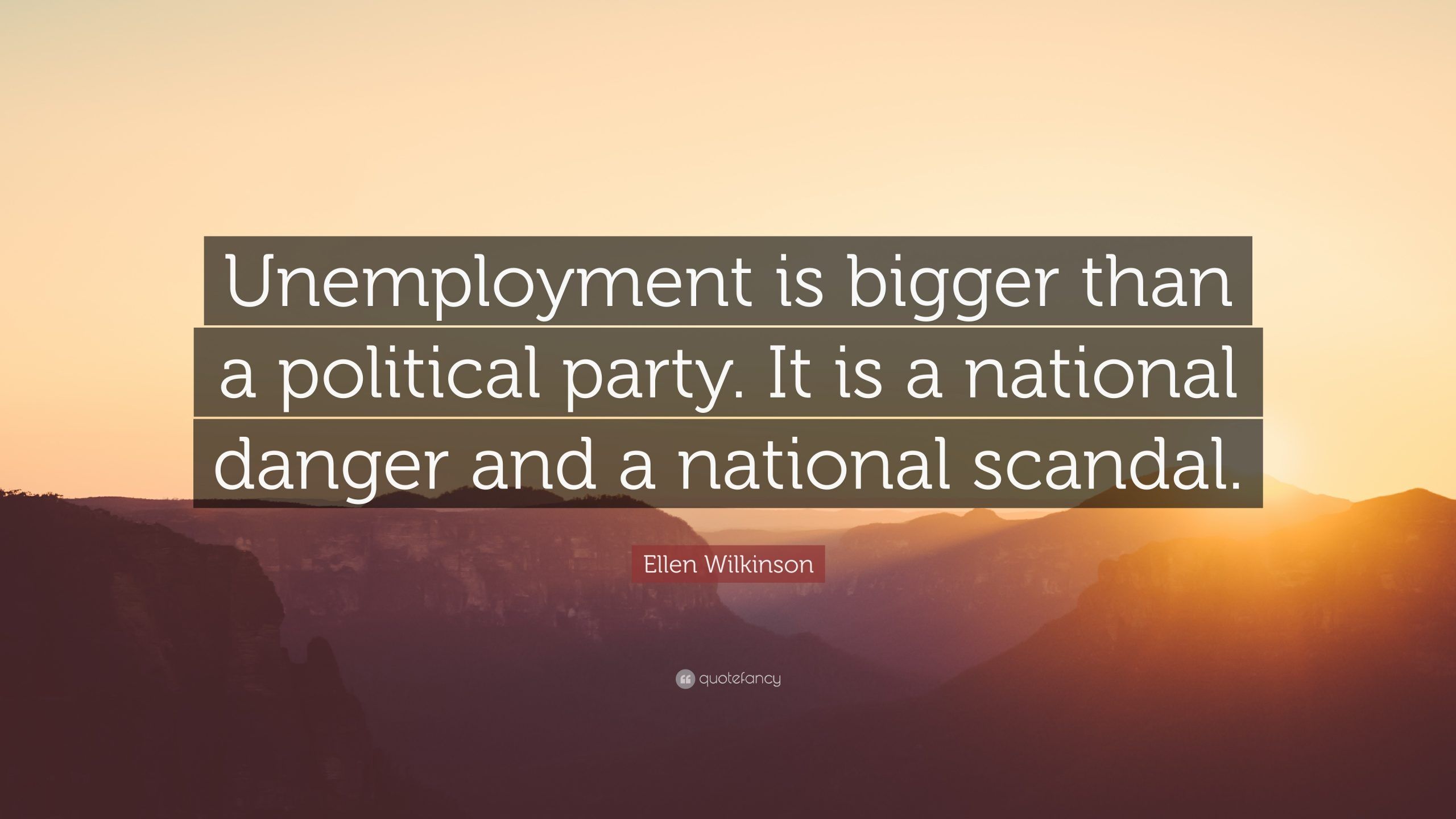 Quotes Ellen Wilkinson Quote E2809cunemployment Is Bigger Than Political Party It National Danger And Scandal Wallpaper Quotefancy Quotes Unemployment 45 Unemployment Quote Image Ideas
