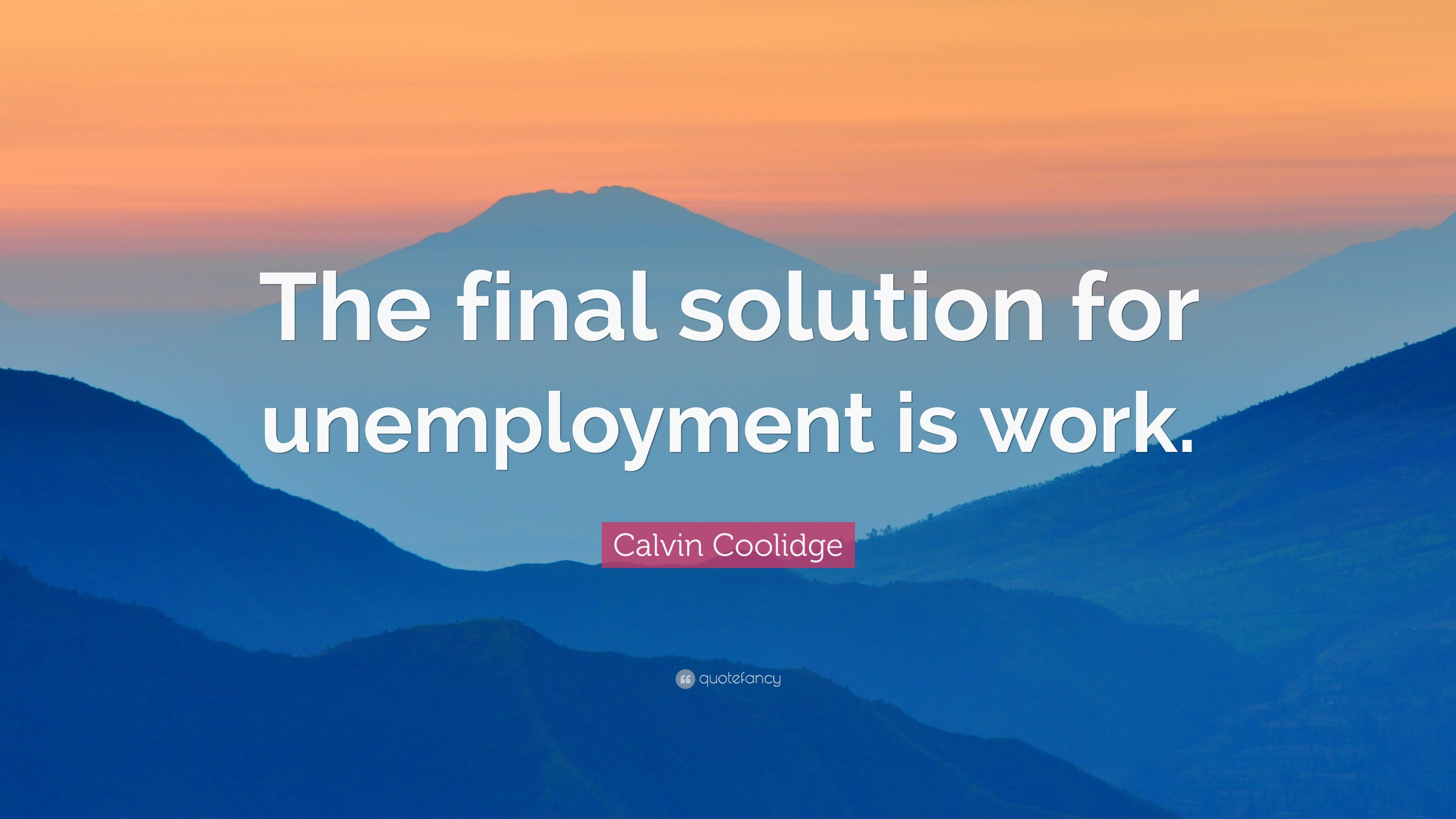 Calvin Coolidge Quote: “The final solution for unemployment is work.” (12 wallpaper)