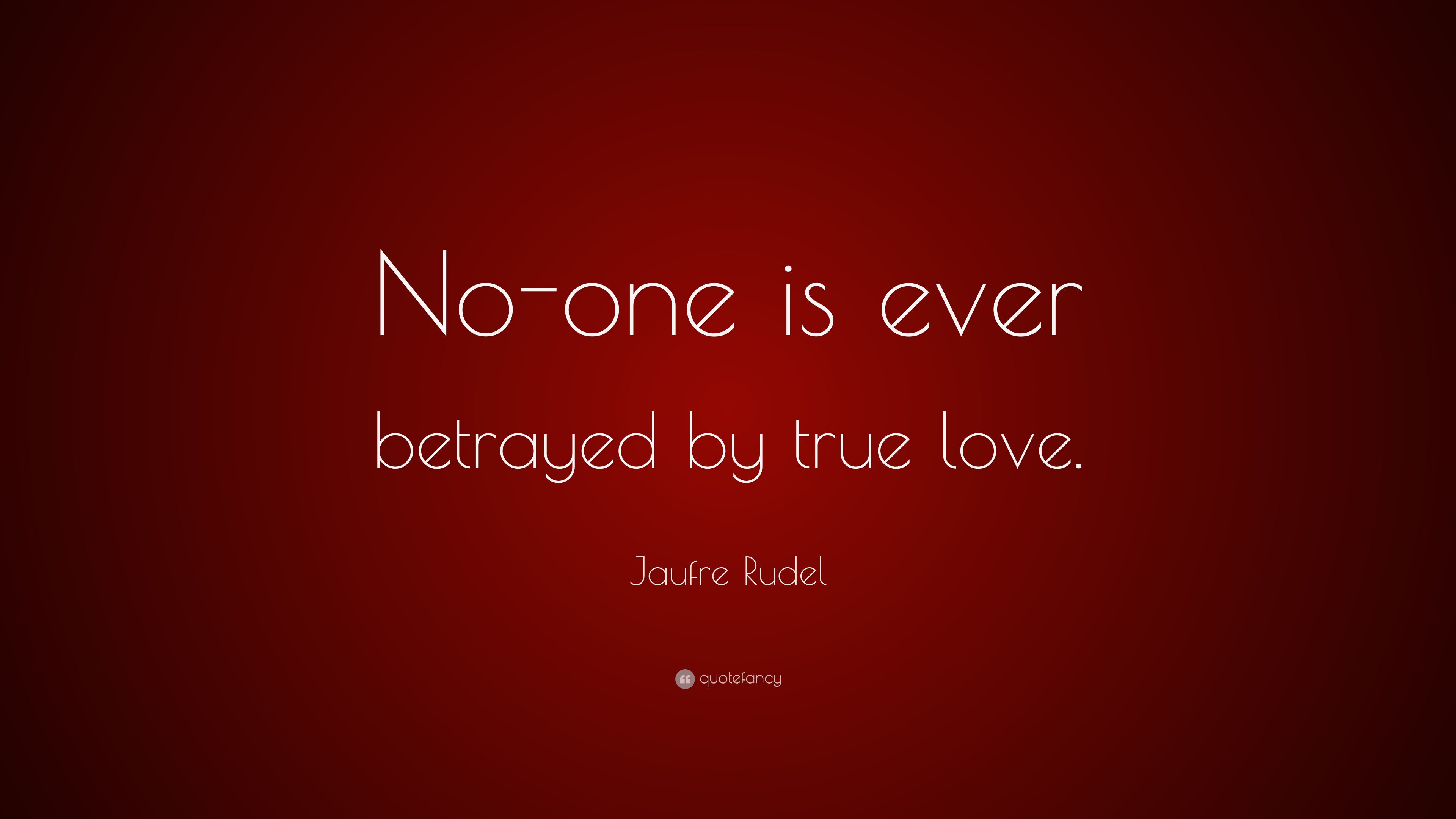 Jaufre Rudel Quote: “No One Is Ever Betrayed By True Love.” (7 Wallpaper)