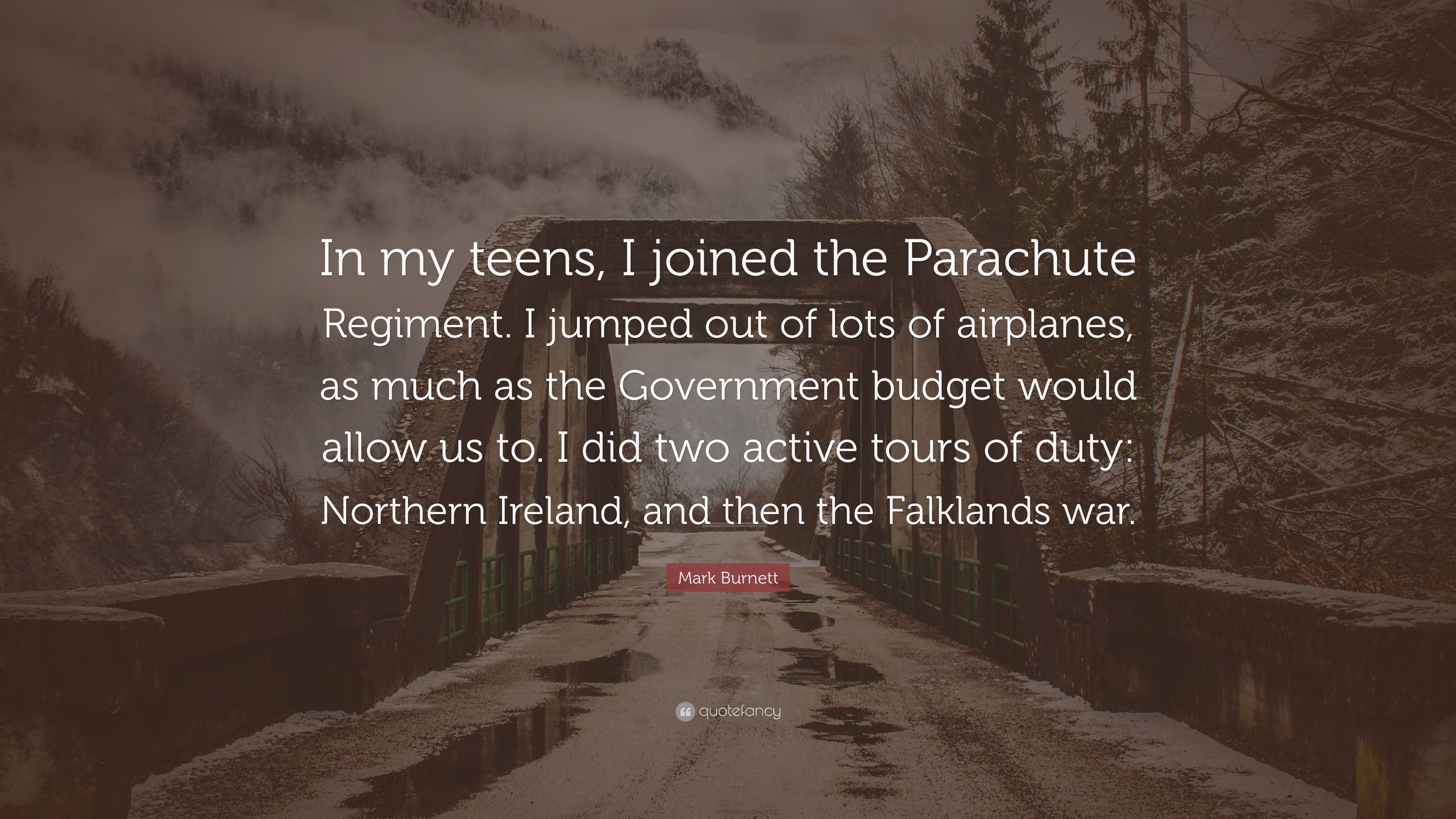 Mark Burnett Quote: “In my teens, I joined the Parachute Regiment. I jumped out of lots of airplanes, as much as the Government budget would .” (7 wallpaper)