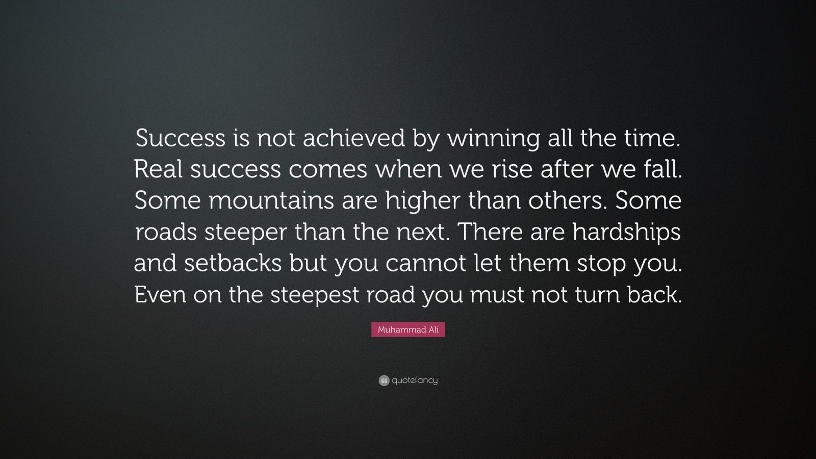 Muhammad Ali Quote: “Success is not achieved by winning all the time. Real success comes when we rise after we fall. Some mountains are highe.” (12 wallpaper)