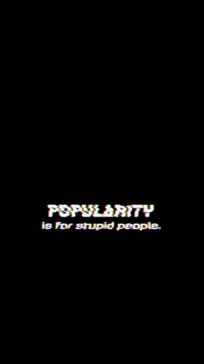 POPULARITY IS FOR STUPID PEOPLE