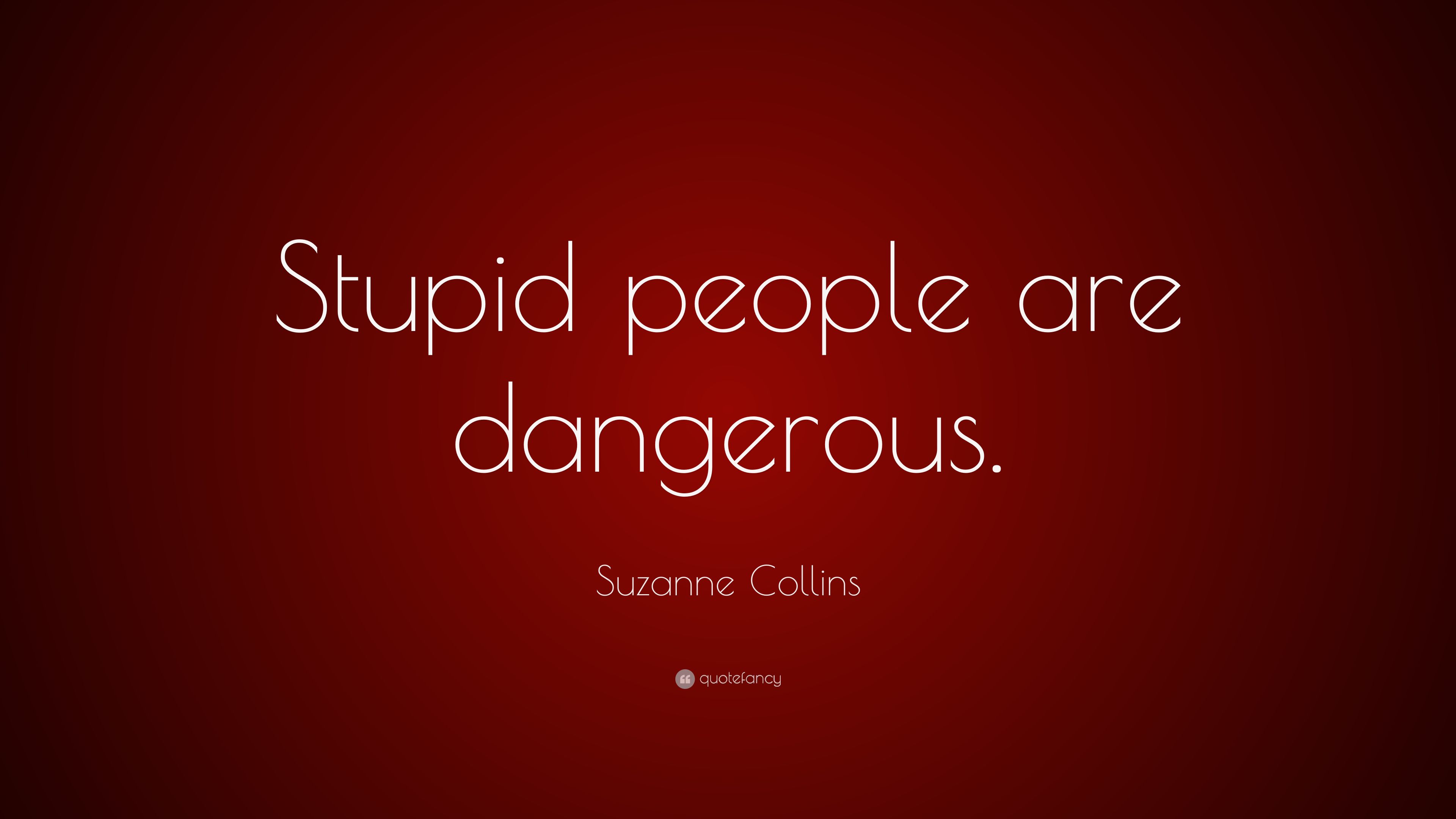 Suzanne Collins Quote: “Stupid people are dangerous.” (6 wallpaper)