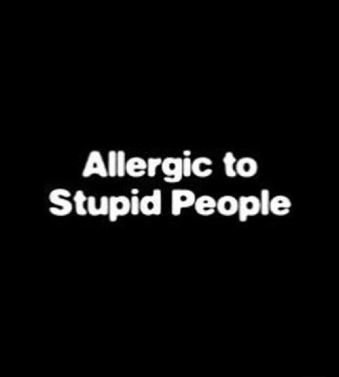 Allergic to Stupid People