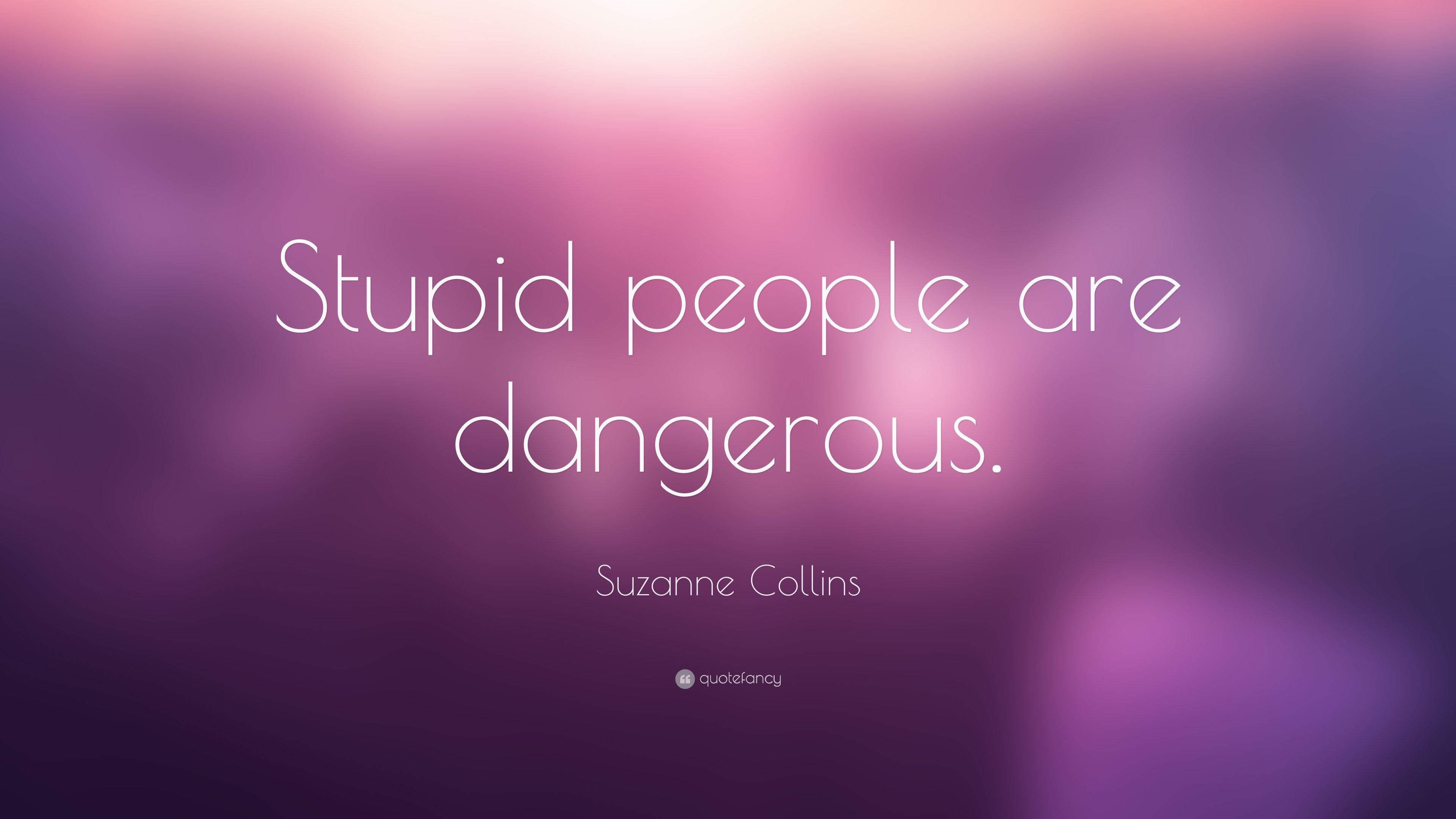 Suzanne Collins Quote: “Stupid people are dangerous.” (6 wallpaper)