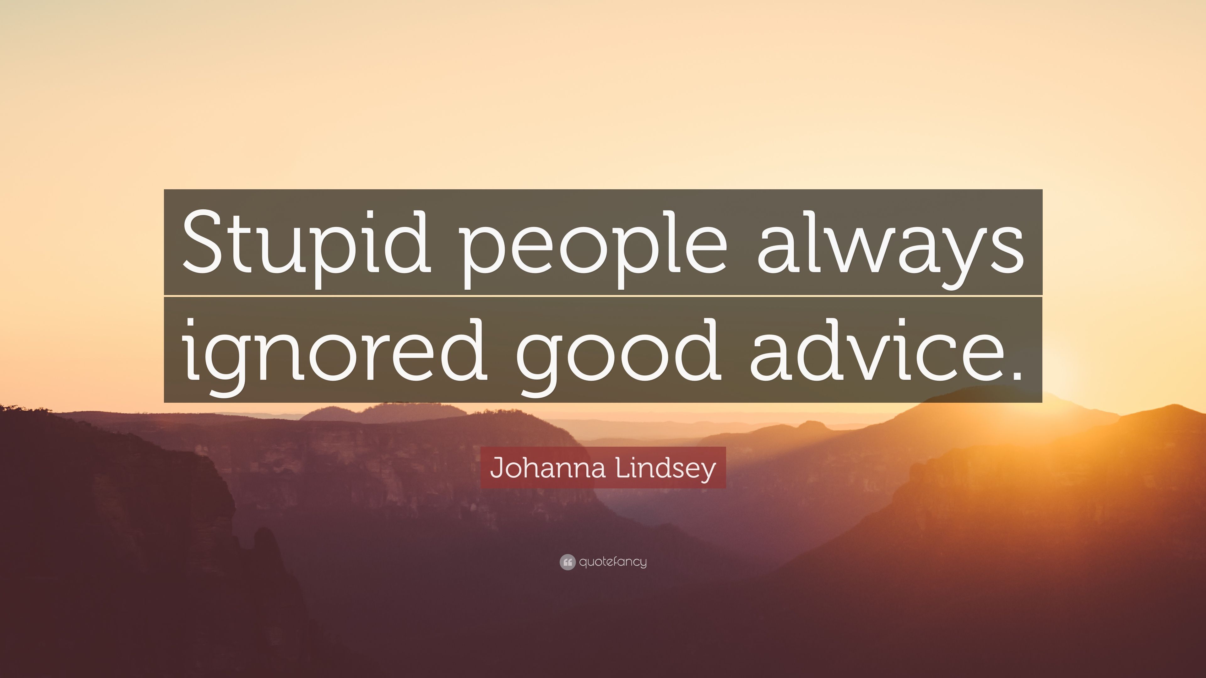 Johanna Lindsey Quote: “Stupid people always ignored good advice.” (7 wallpaper)