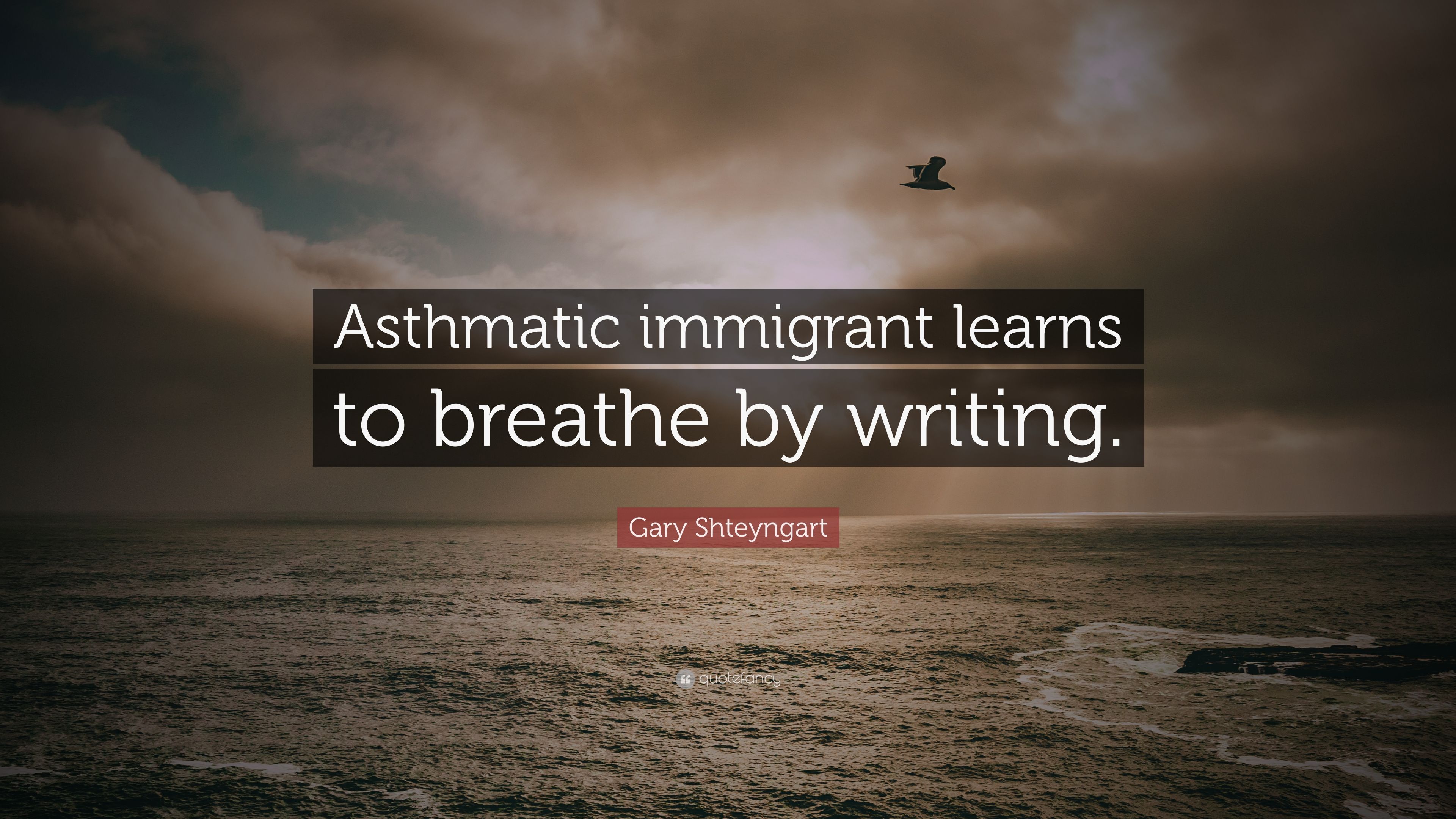 Gary Shteyngart Quote: “Asthmatic immigrant learns to breathe by writing.” (7 wallpaper)