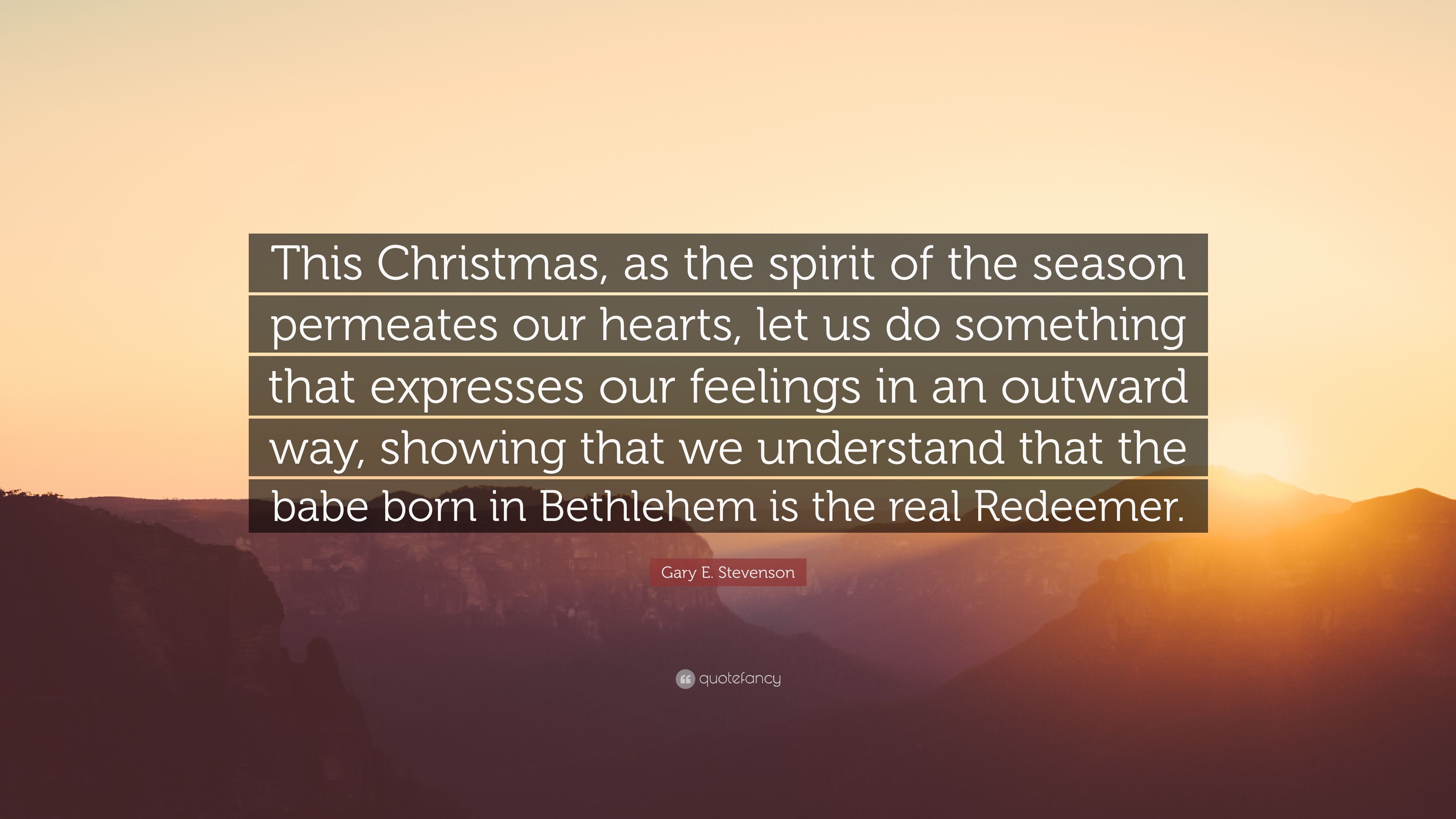 Gary E. Stevenson Quote: “This Christmas, as the spirit of the season permeates our hearts, let us do something that expresses our feelings in an .” (7 wallpaper)